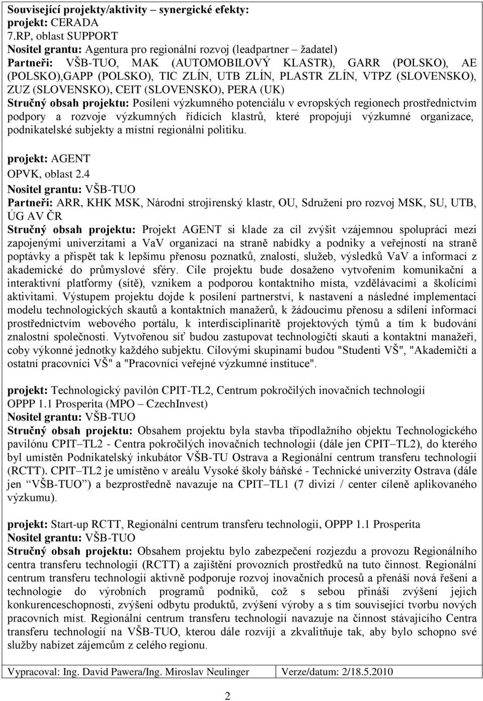 PLASTR ZLÍN, VTPZ (SLOVENSKO), ZUZ (SLOVENSKO), CEIT (SLOVENSKO), PERA (UK) Stručný obsah projektu: Posílení výzkumného potenciálu v evropských regionech prostřednictvím podpory a rozvoje výzkumných