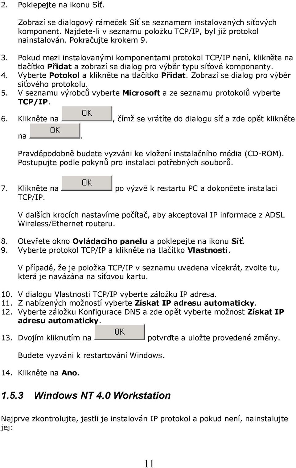 Zobrazí se dialog pro výběr síťového protokolu. 5. V seznamu výrobců vyberte Microsoft a ze seznamu protokolů vyberte TCP/IP. 6. Klikněte na, čímž se vrátíte do dialogu síť a zde opět klikněte na.