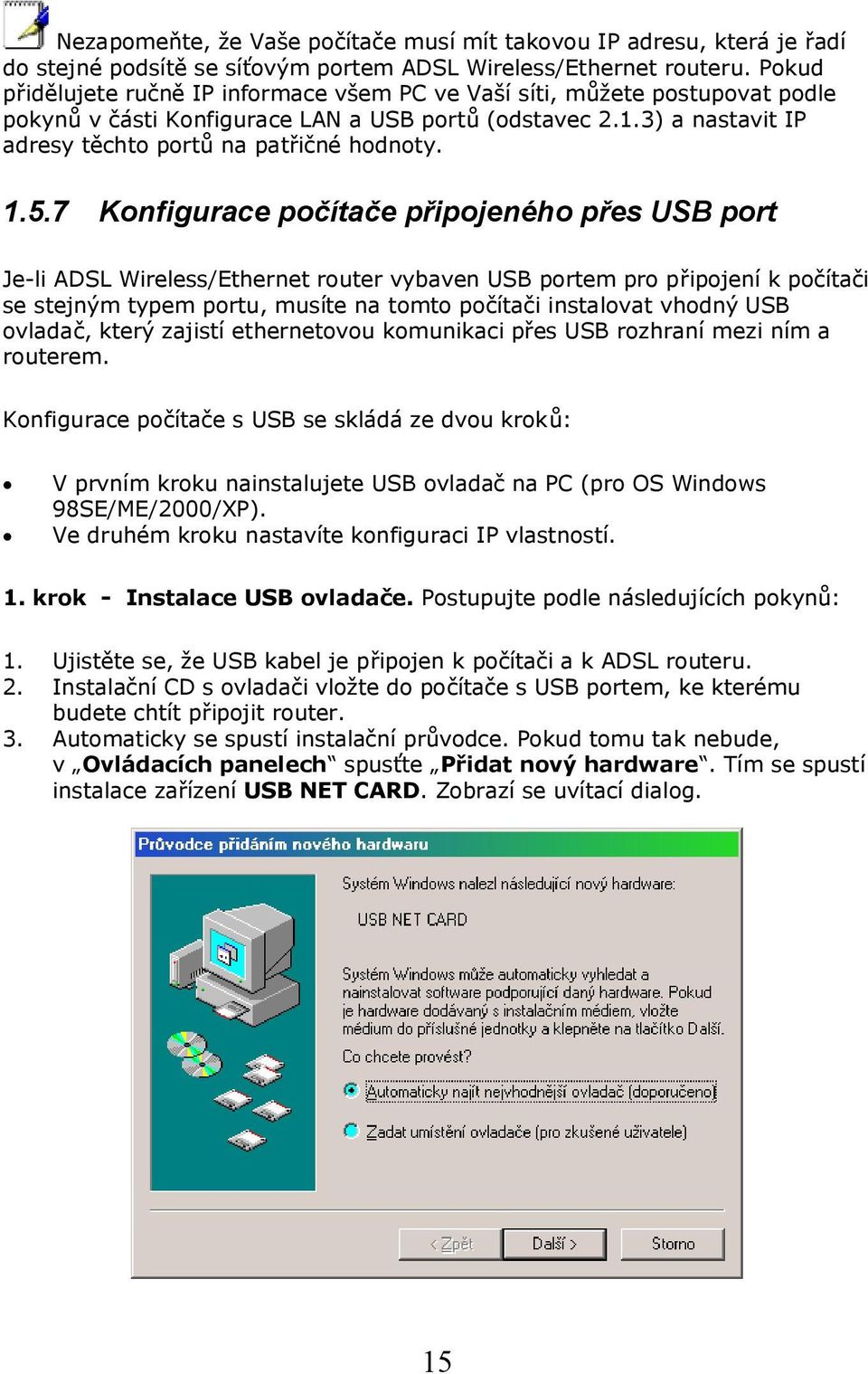 5.7 Konfigurace počítače připojeného přes USB port Je-li ADSL Wireless/Ethernet router vybaven USB portem pro připojení k počítači se stejným typem portu, musíte na tomto počítači instalovat vhodný