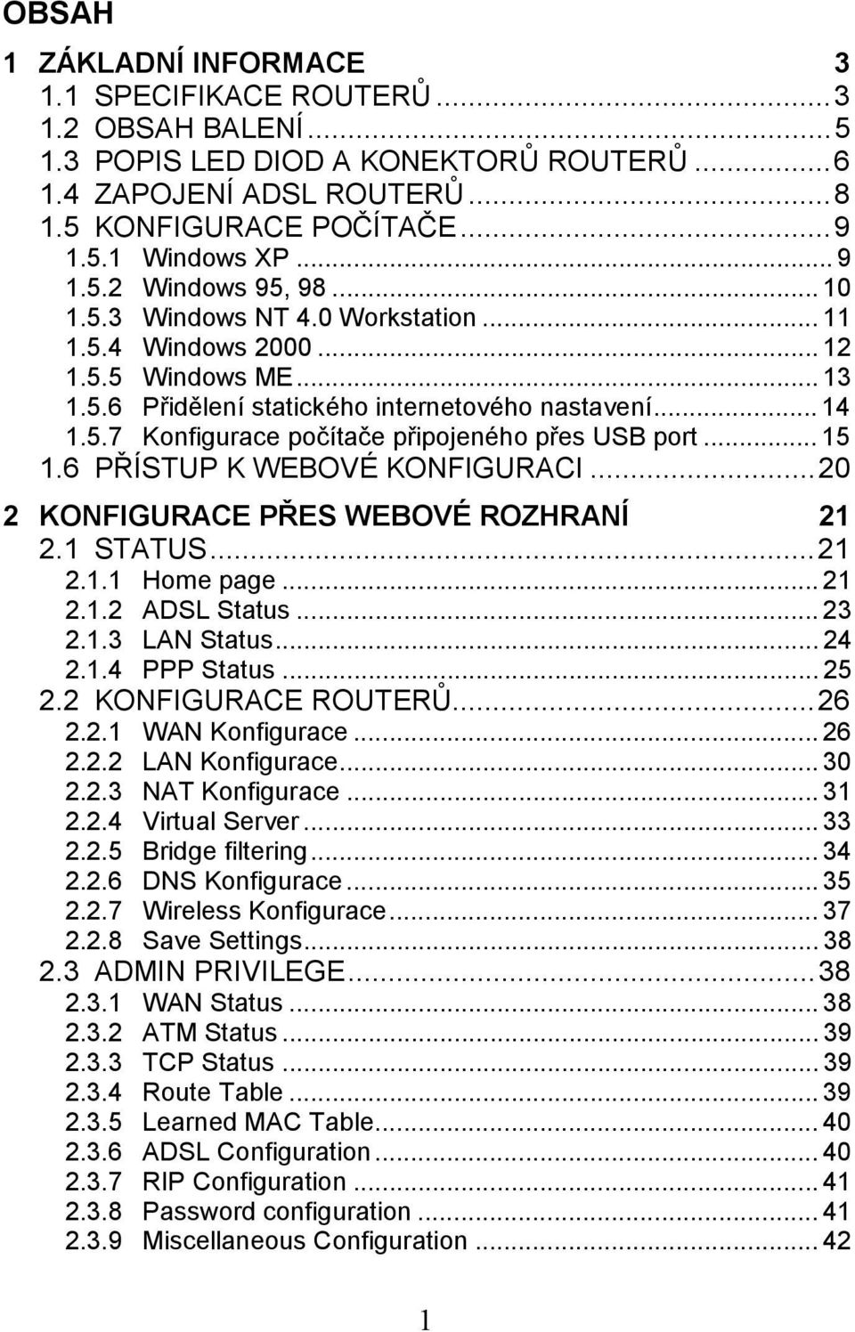 ..15 1.6 PŘÍSTUP K WEBOVÉ KONFIGURACI...20 2 KONFIGURACE PŘES WEBOVÉ ROZHRANÍ 21 2.1 STATUS...21 2.1.1 Home page...21 2.1.2 ADSL Status...23 2.1.3 LAN Status...24 2.1.4 PPP Status...25 2.