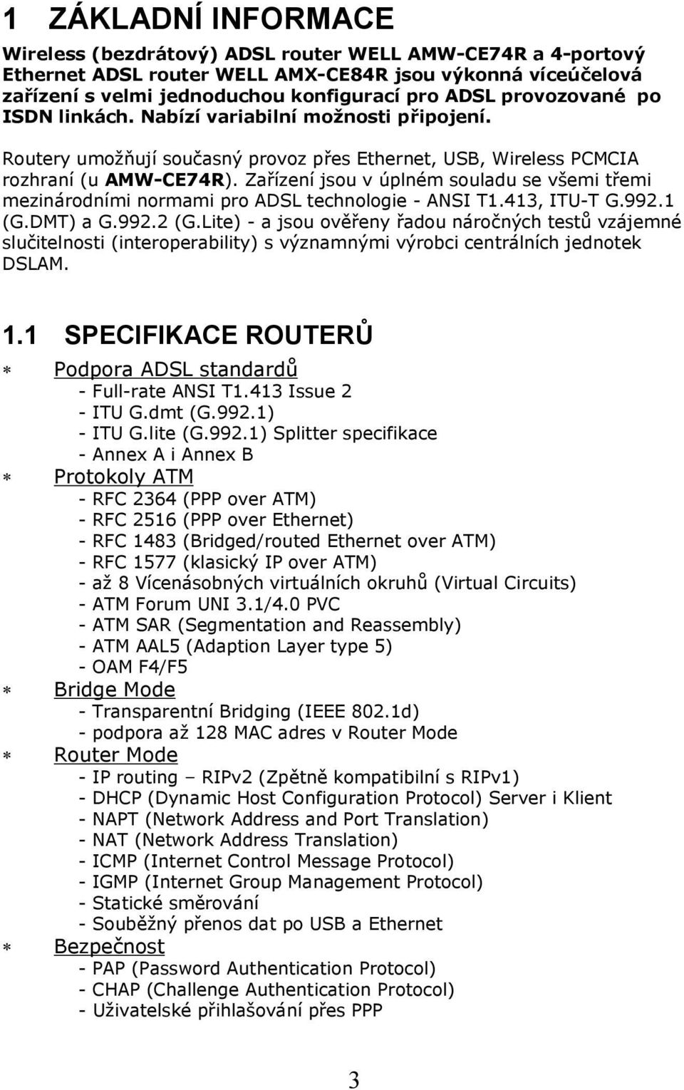 Zařízení jsou v úplném souladu se všemi třemi mezinárodními normami pro ADSL technologie - ANSI T1.413, ITU-T G.992.1 (G.DMT) a G.992.2 (G.