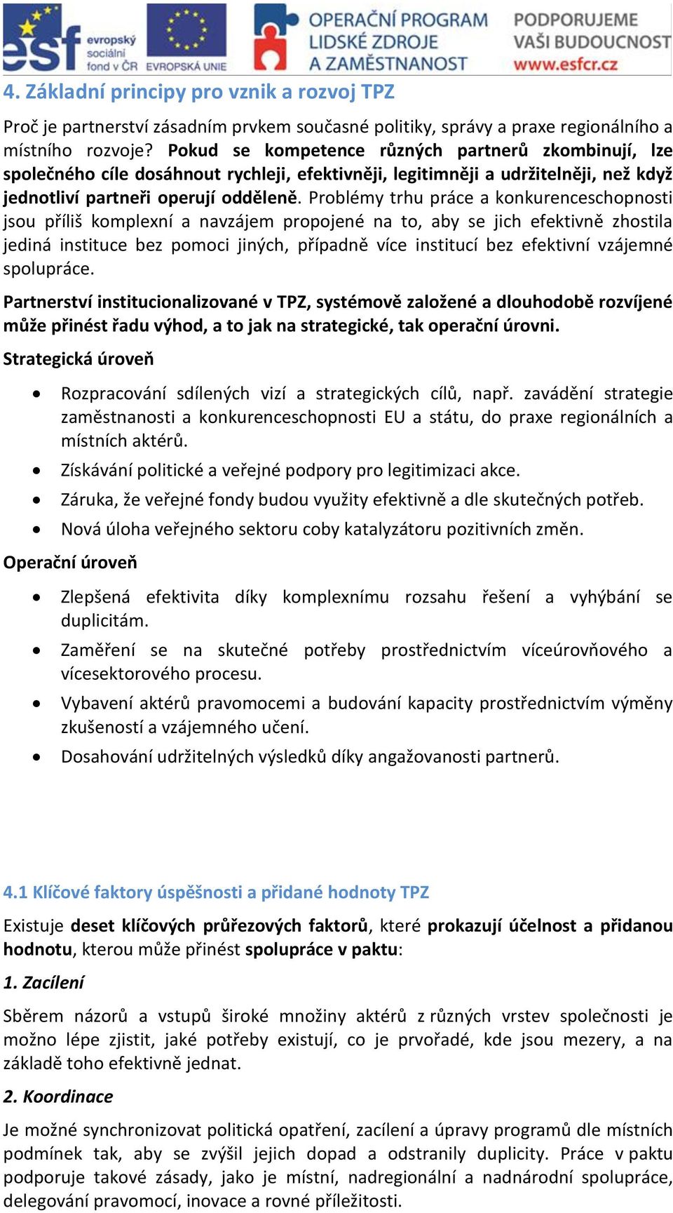 Problémy trhu práce a konkurenceschopnosti jsou příliš komplexní a navzájem propojené na to, aby se jich efektivně zhostila jediná instituce bez pomoci jiných, případně více institucí bez efektivní