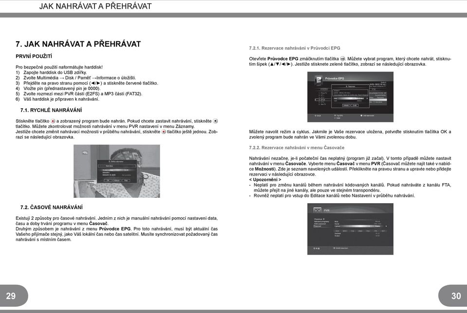 5) Zvolte rozmezí mezi PVR částí (E2FS) a MP3 částí (FAT32). 6) Váš harddisk je připraven k nahrávání. 7.2.1. Rezervace nahrávání v Průvodci EPG Otevřete Průvodce EPG zmáčknutím tlačítka.