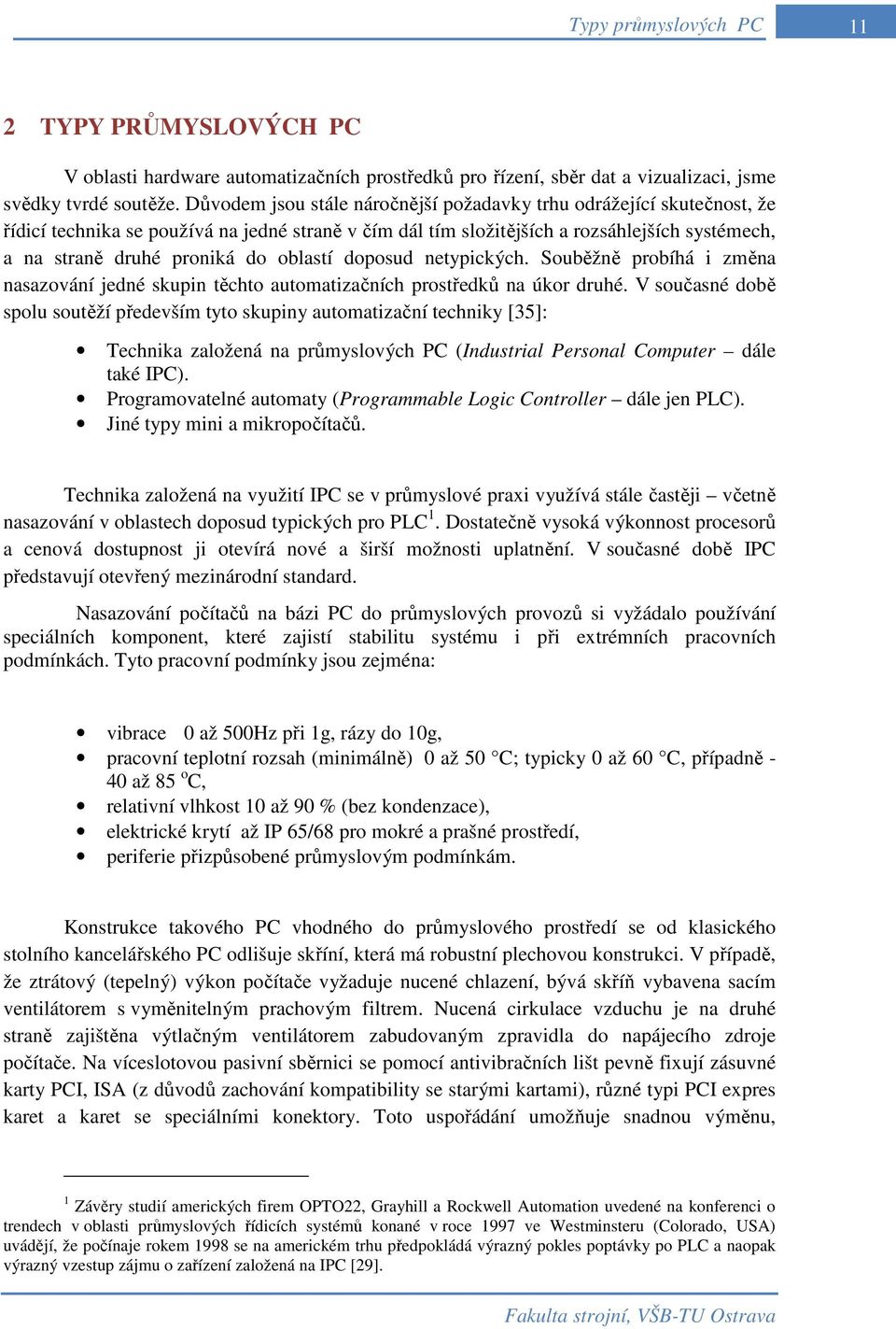 oblastí doposud netypických. Souběžně probíhá i změna nasazování jedné skupin těchto automatizačních prostředků na úkor druhé.