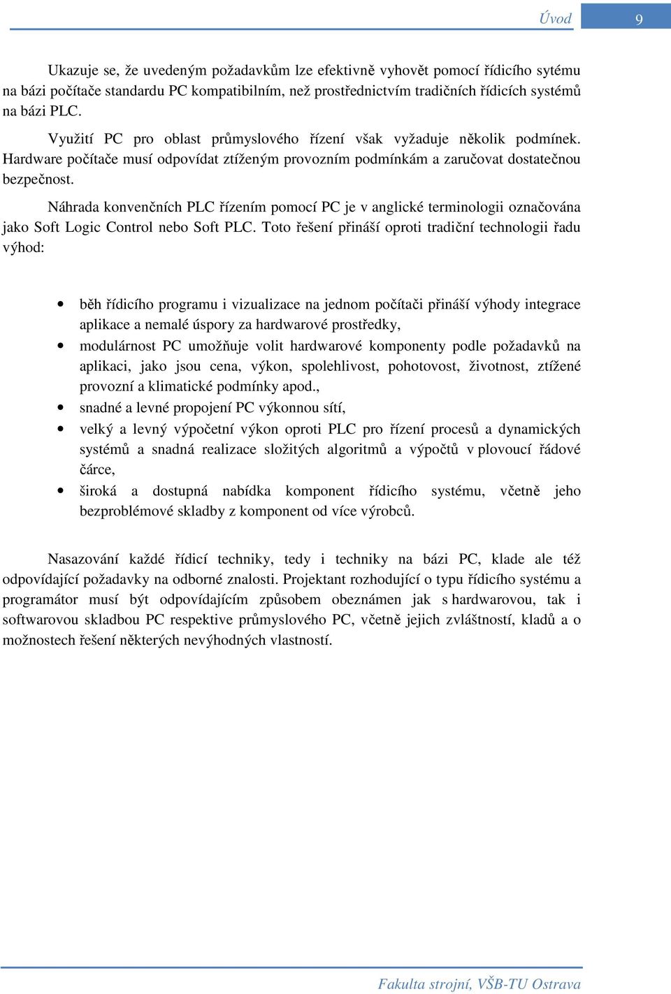 Náhrada konvenčních PLC řízením pomocí PC je v anglické terminologii označována jako Soft Logic Control nebo Soft PLC.