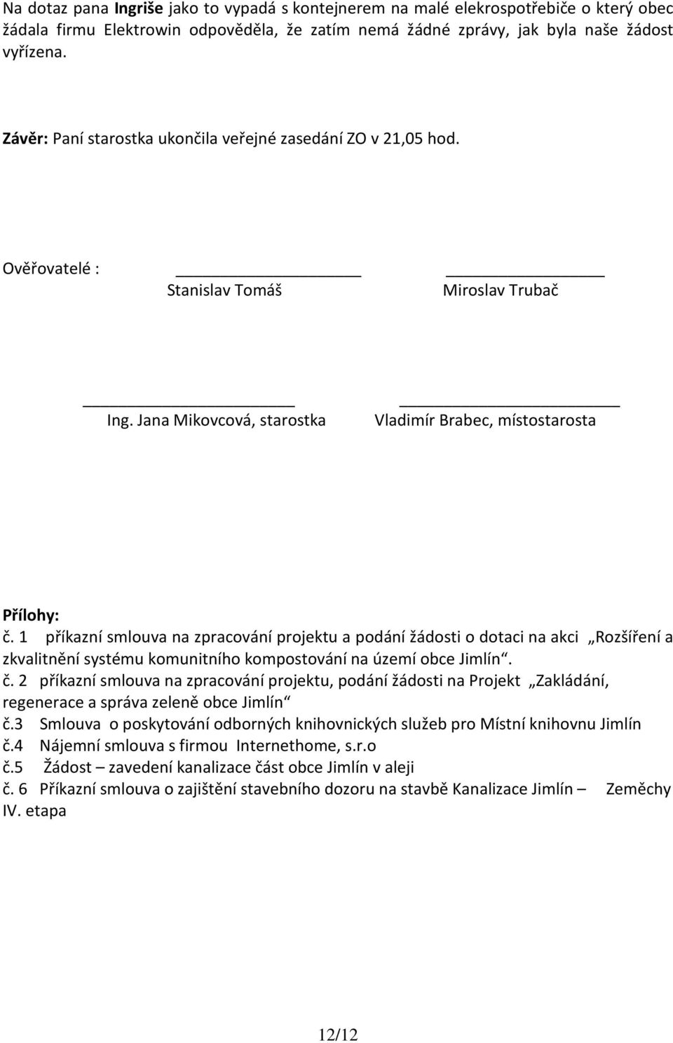 1 příkazní smlouva na zpracování projektu a podání žádosti o dotaci na akci Rozšíření a zkvalitnění systému komunitního kompostování na území obce Jimlín. č.