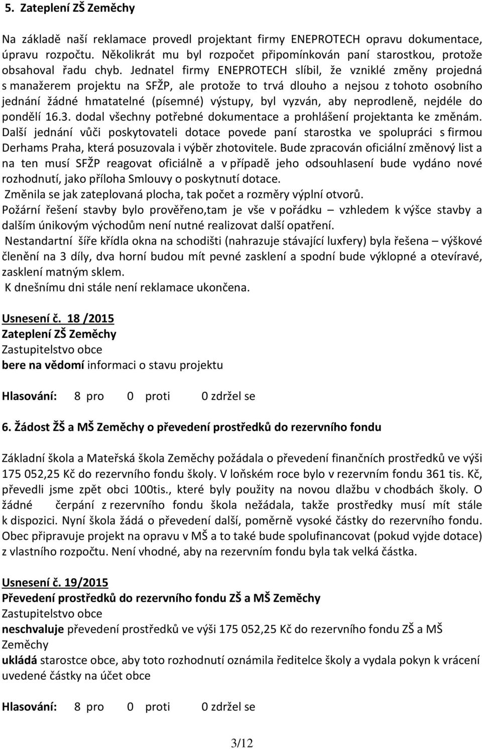 Jednatel firmy ENEPROTECH slíbil, že vzniklé změny projedná s manažerem projektu na SFŽP, ale protože to trvá dlouho a nejsou z tohoto osobního jednání žádné hmatatelné (písemné) výstupy, byl vyzván,