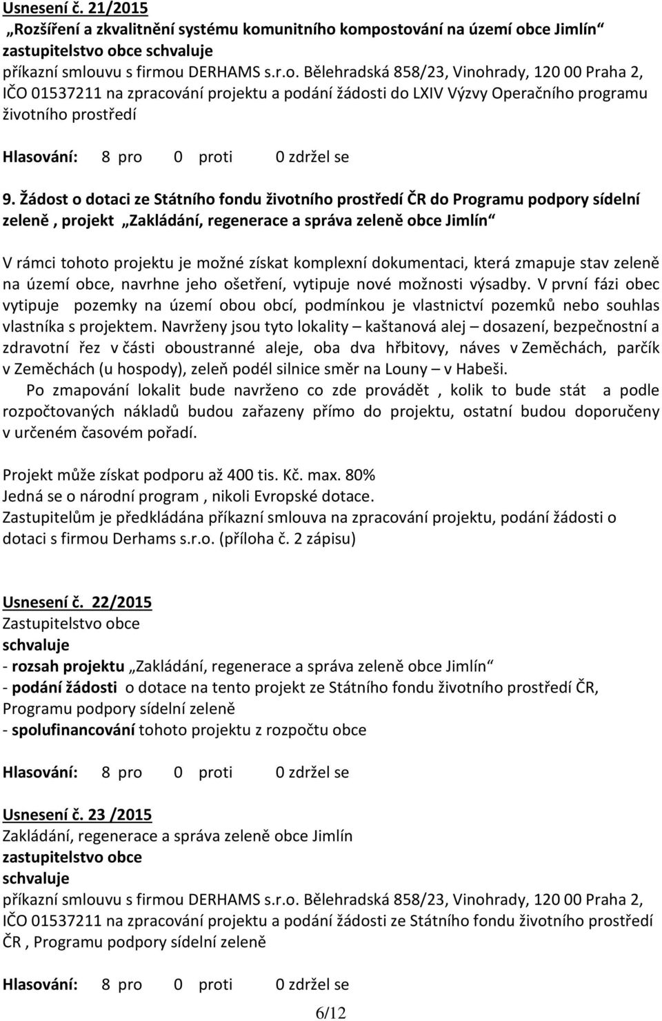 komplexní dokumentaci, která zmapuje stav zeleně na území obce, navrhne jeho ošetření, vytipuje nové možnosti výsadby.