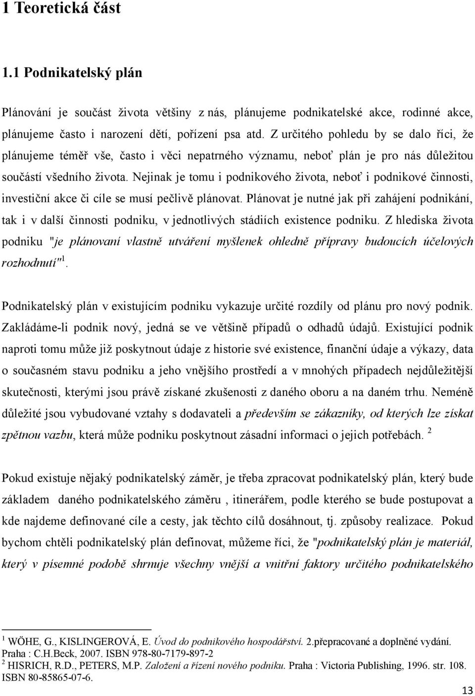 Nejinak je tomu i podnikového života, neboť i podnikové činnosti, investiční akce či cíle se musí pečlivě plánovat.