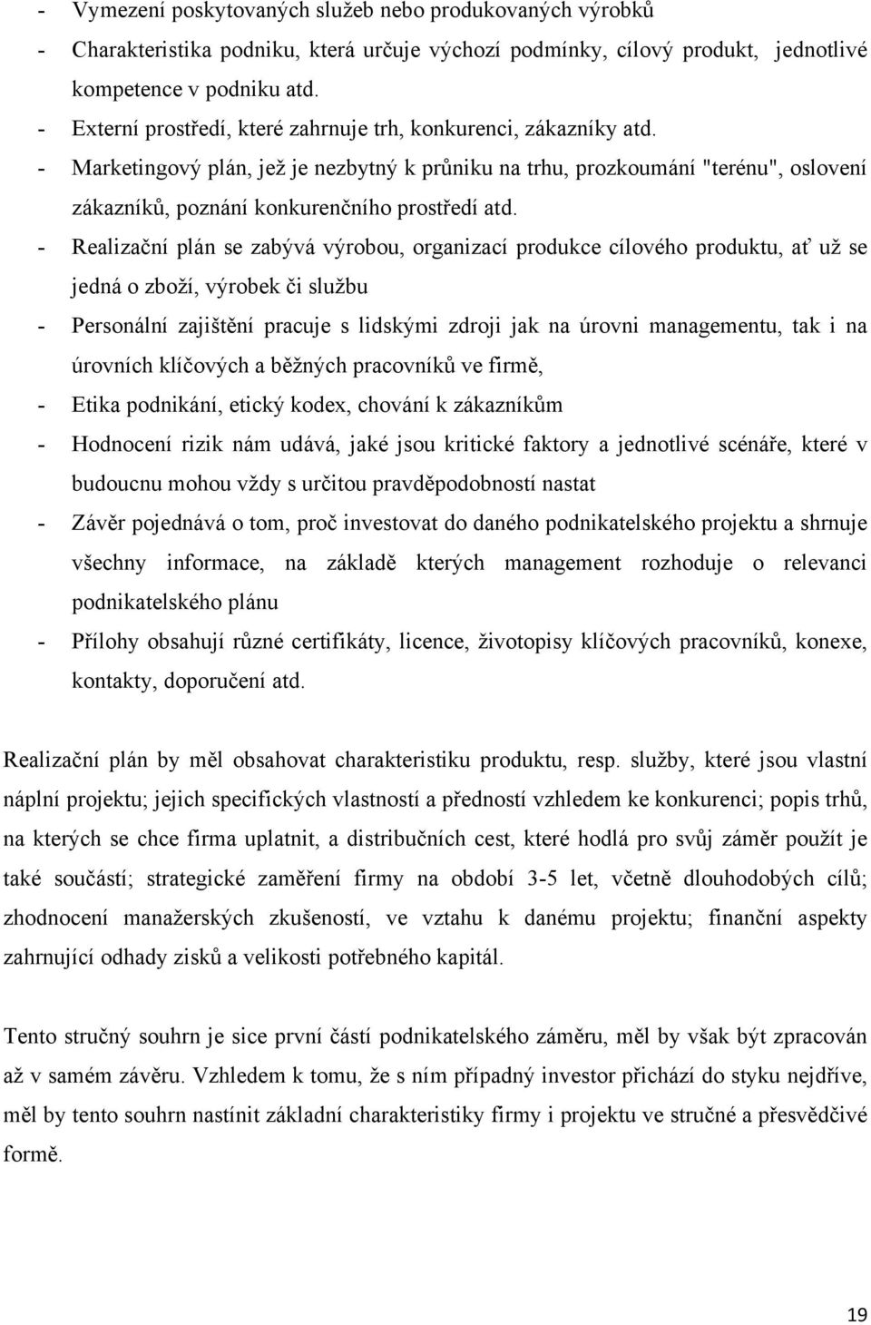 - Marketingový plán, jež je nezbytný k průniku na trhu, prozkoumání "terénu", oslovení zákazníků, poznání konkurenčního prostředí atd.