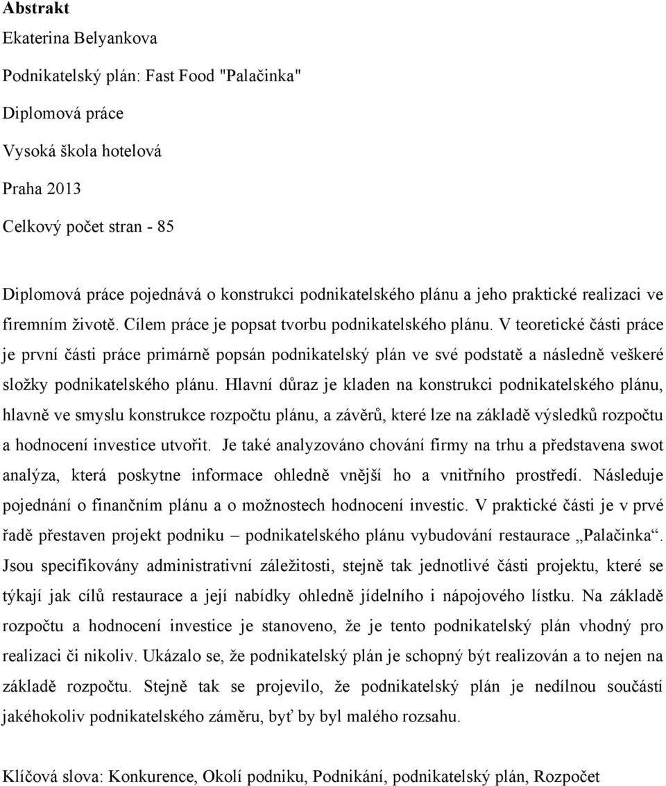 V teoretické části práce je první části práce primárně popsán podnikatelský plán ve své podstatě a následně veškeré složky podnikatelského plánu.