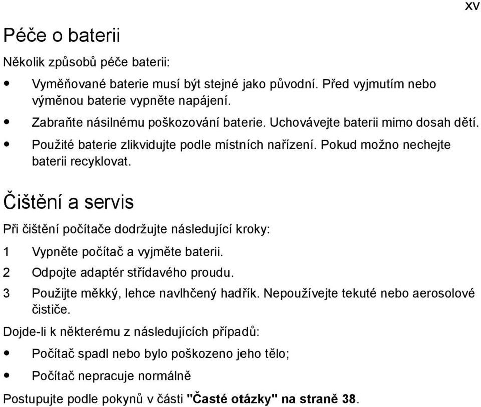 Čištění a servis Při čištění počítače dodržujte následující kroky: 1 Vypněte počítač a vyjměte baterii. 2 Odpojte adaptér střídavého proudu. 3 Použijte měkký, lehce navlhčený hadřík.