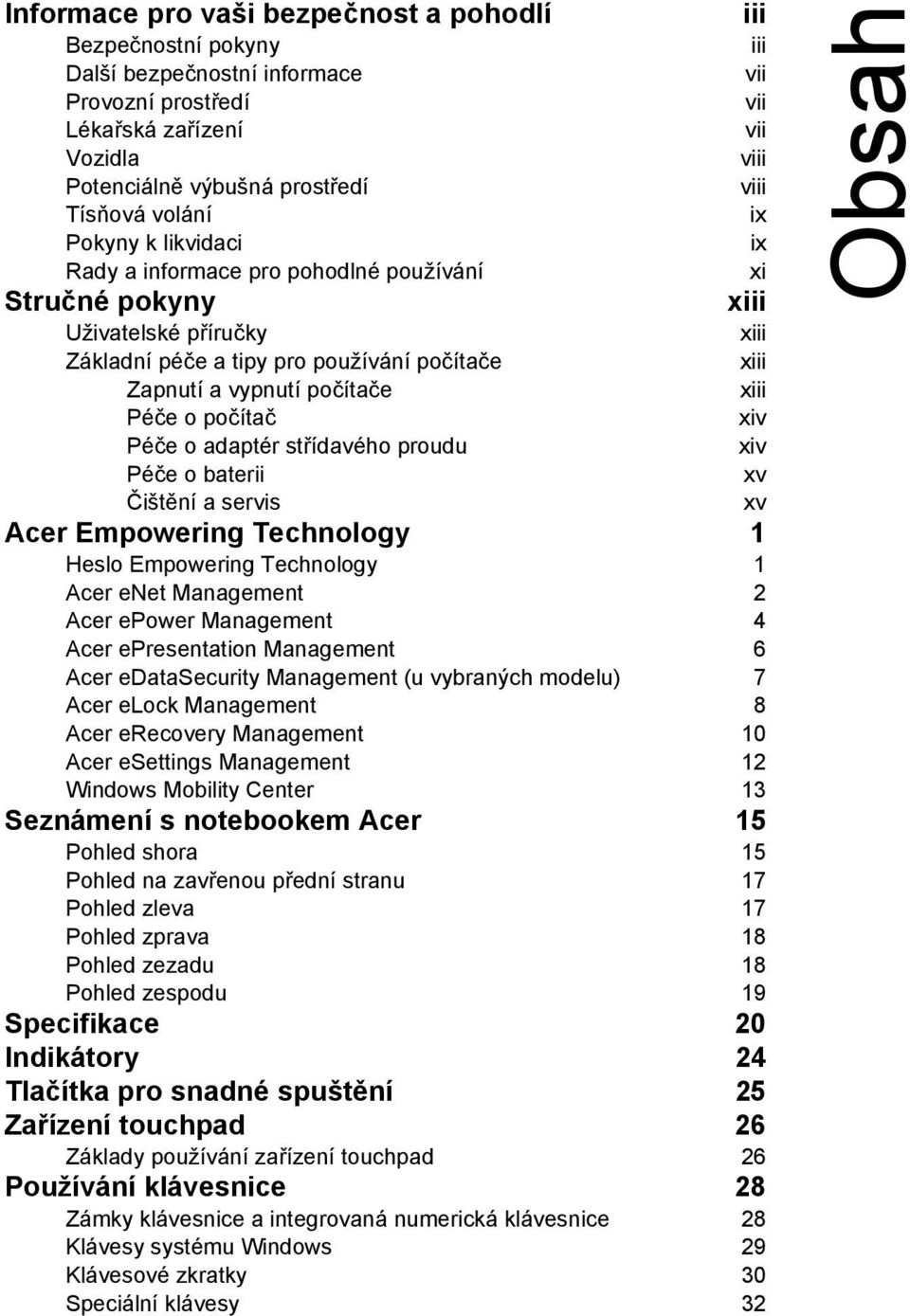 počítače xiii Péče o počítač xiv Péče o adaptér střídavého proudu xiv Péče o baterii xv Čištění a servis xv Acer Empowering Technology 1 Heslo Empowering Technology 1 Acer enet Management 2 Acer