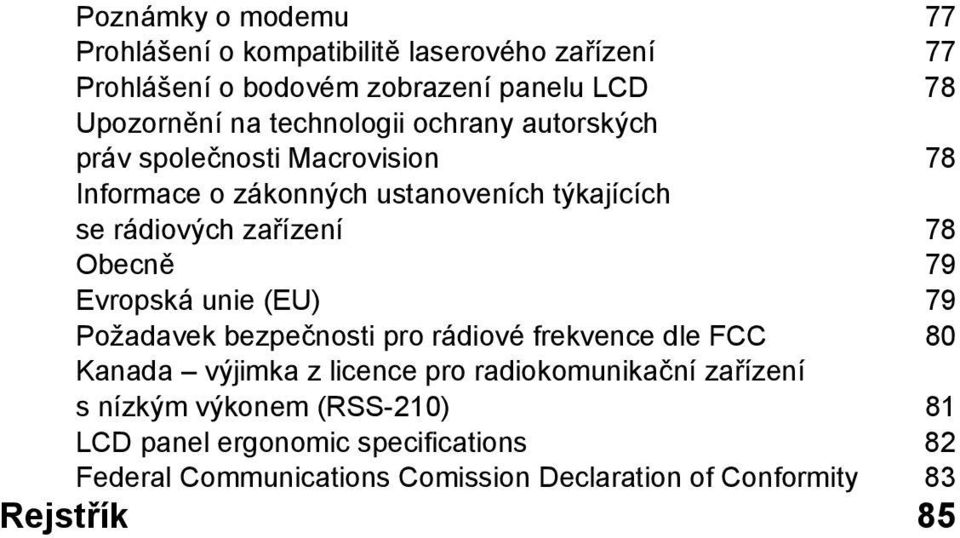 Obecně 79 Evropská unie (EU) 79 Požadavek bezpečnosti pro rádiové frekvence dle FCC 80 Kanada výjimka z licence pro radiokomunikační
