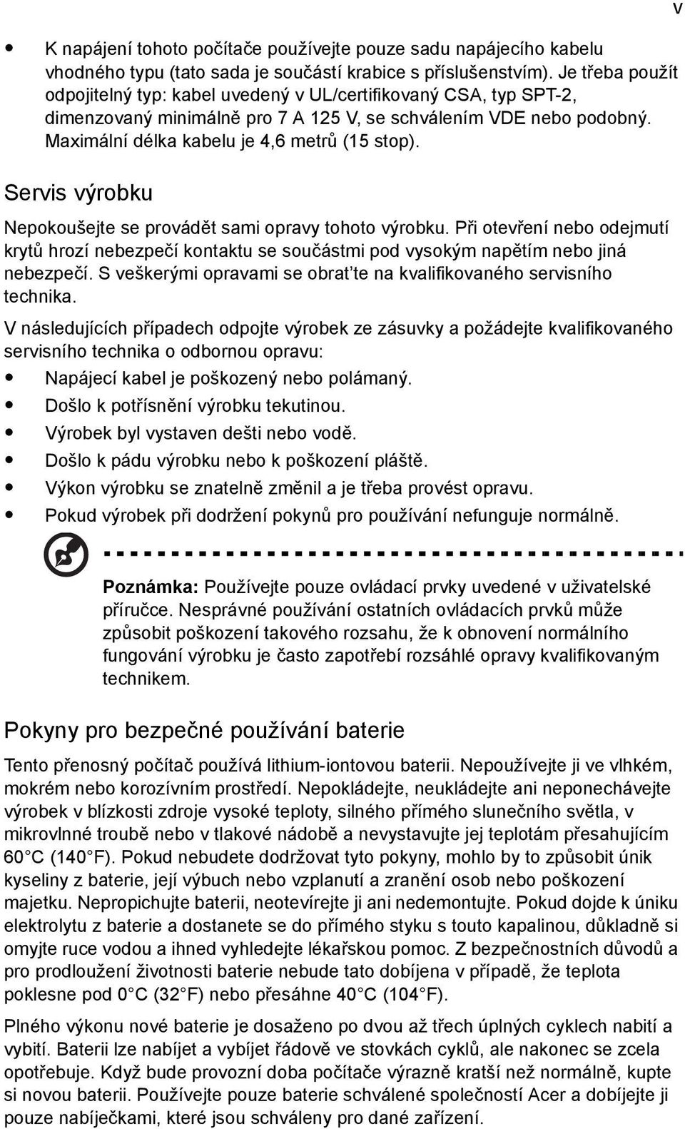 Servis výrobku Nepokoušejte se provádět sami opravy tohoto výrobku. Při otevření nebo odejmutí krytů hrozí nebezpečí kontaktu se součástmi pod vysokým napětím nebo jiná nebezpečí.