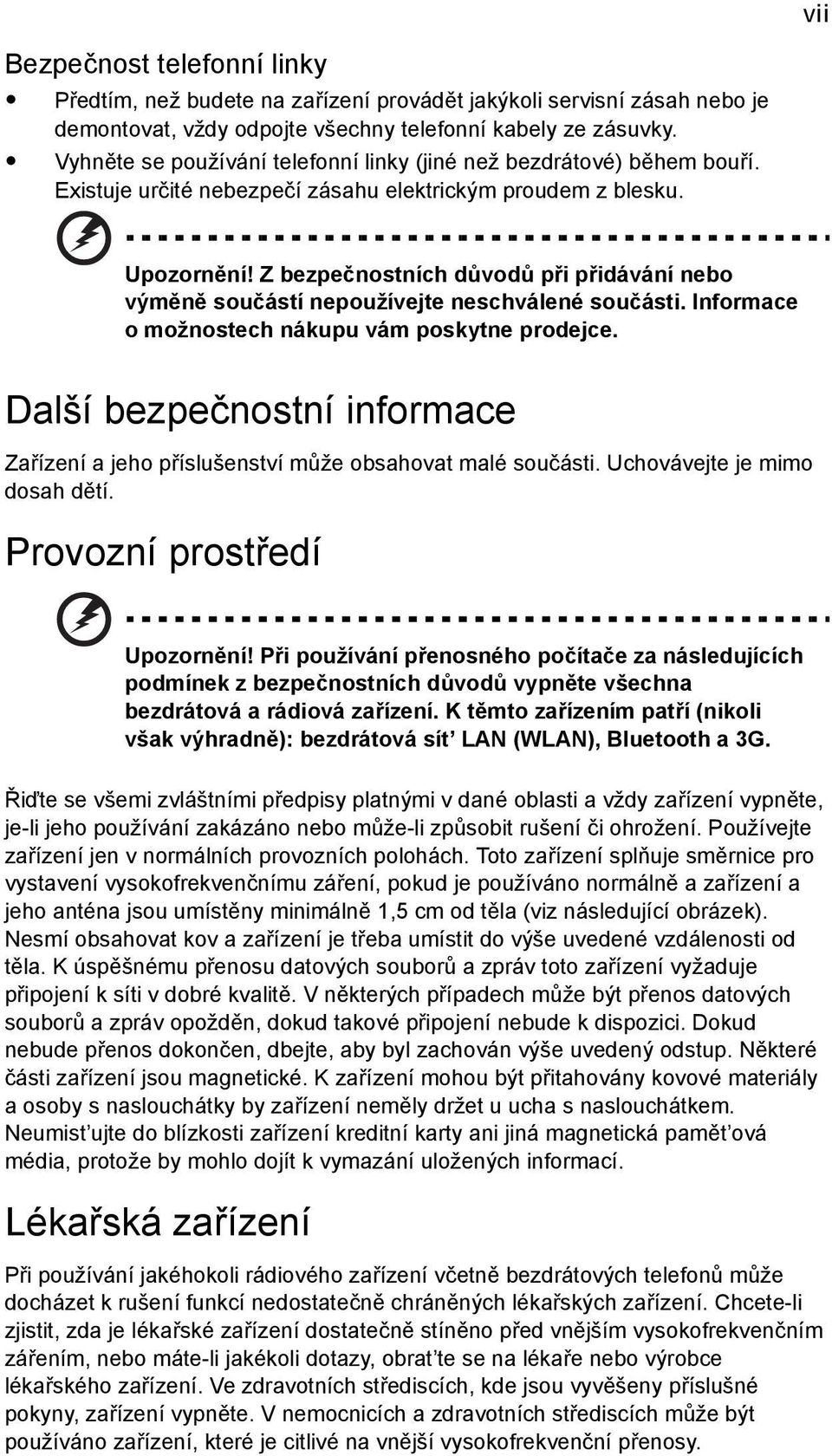 Z bezpečnostních důvodů při přidávání nebo výměně součástí nepoužívejte neschválené součásti. Informace o možnostech nákupu vám poskytne prodejce.