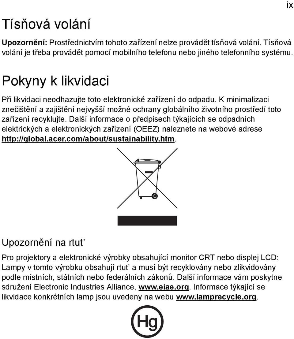 Další informace o předpisech týkajících se odpadních elektrických a elektronických zařízení (OEEZ) naleznete na webové adrese http://global.acer.com/about/sustainability.htm.