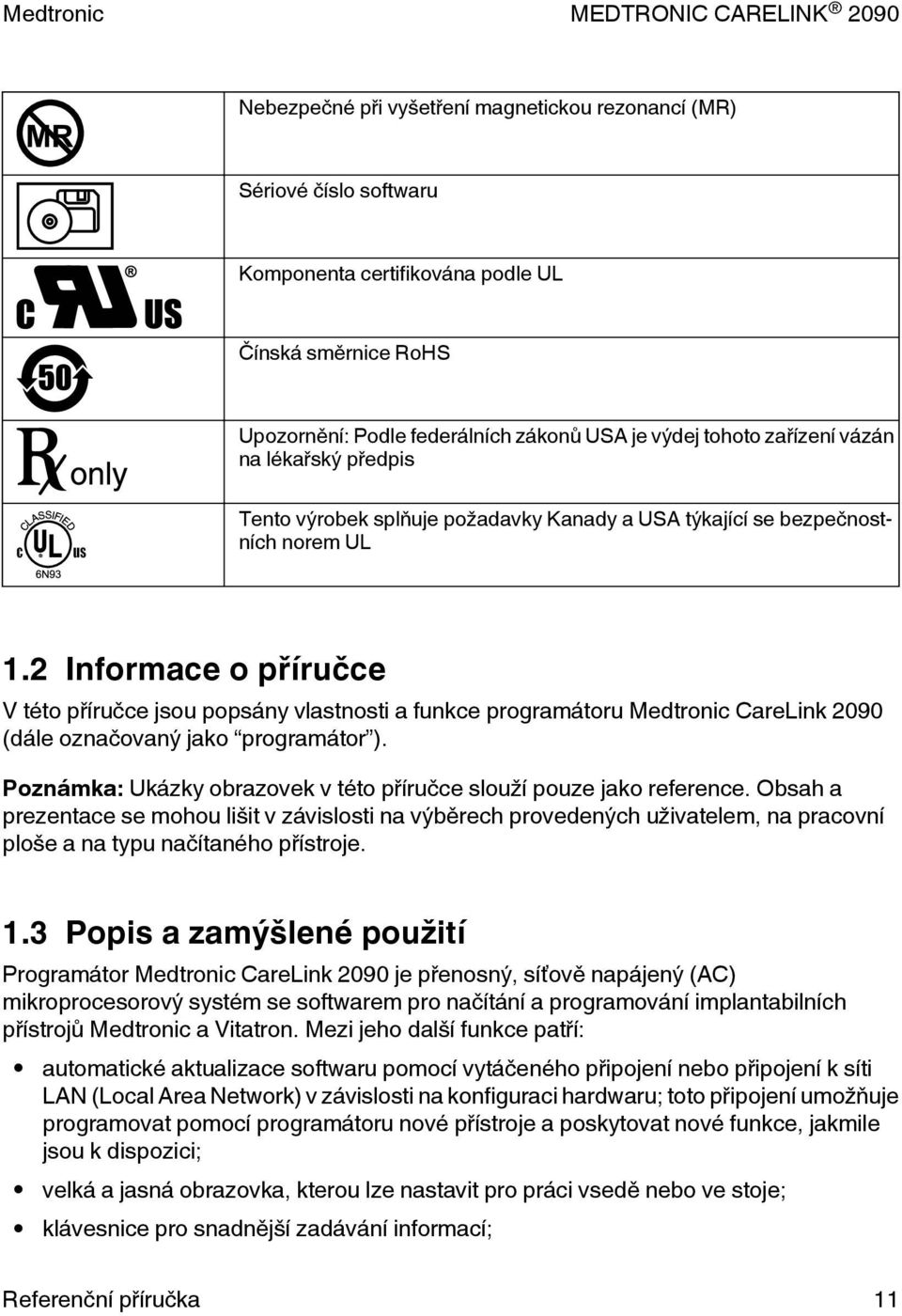 2 Informace o příručce V této příručce jsou popsány vlastnosti a funkce programátoru Medtronic CareLink 2090 (dále označovaný jako programátor ).