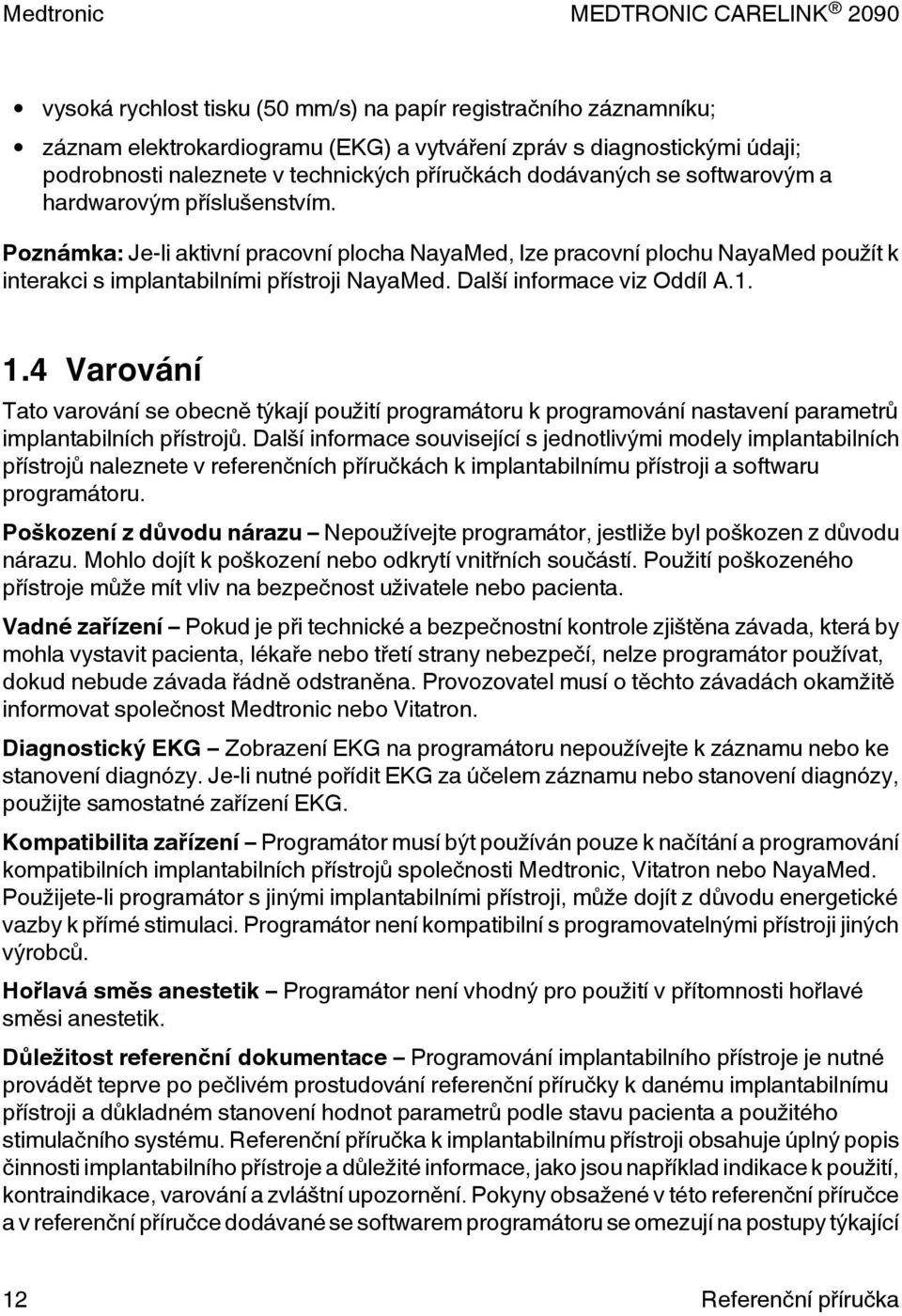 Další informace viz Oddíl A.1. 1.4 Varování Tato varování se obecně týkají použití programátoru k programování nastavení parametrů implantabilních přístrojů.