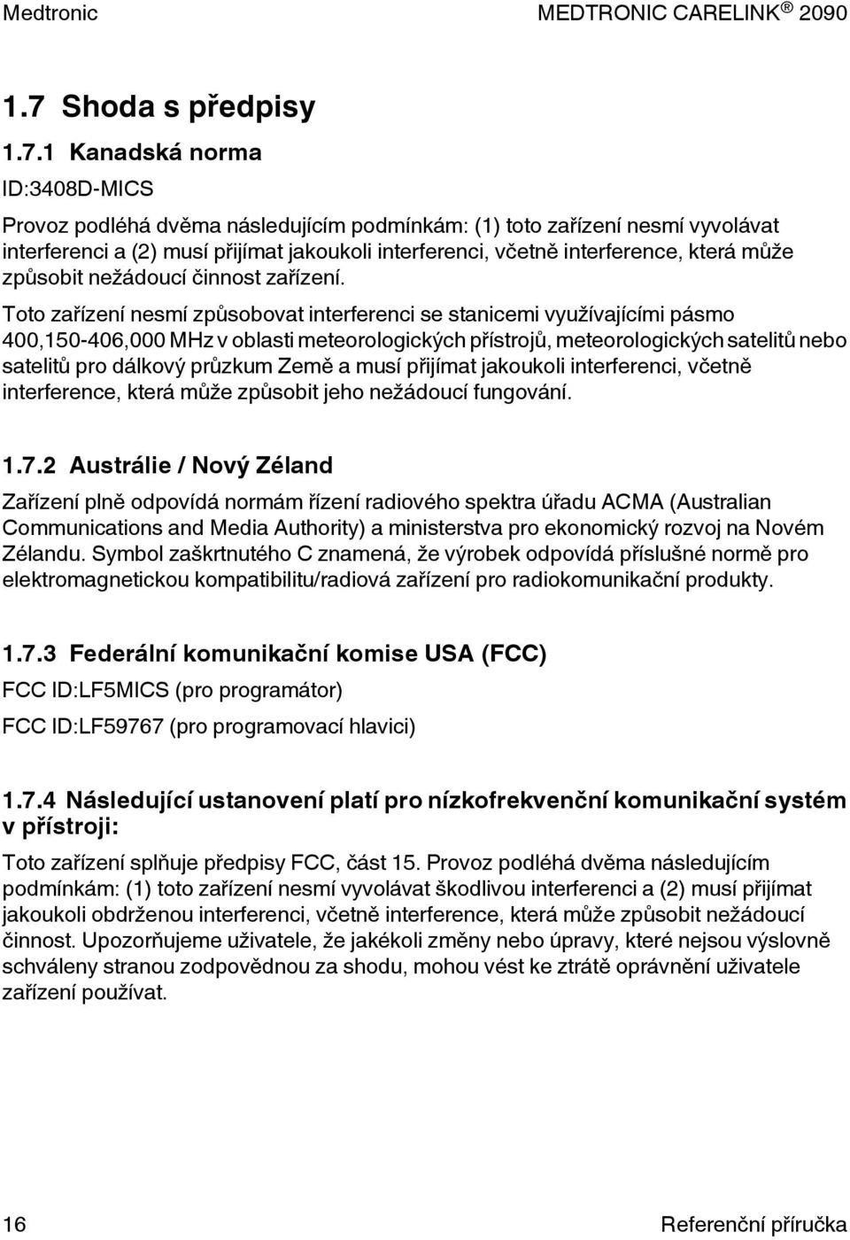Toto zařízení nesmí způsobovat interferenci se stanicemi využívajícími pásmo 400,150-406,000 MHz v oblasti meteorologických přístrojů, meteorologických satelitů nebo satelitů pro dálkový průzkum Země