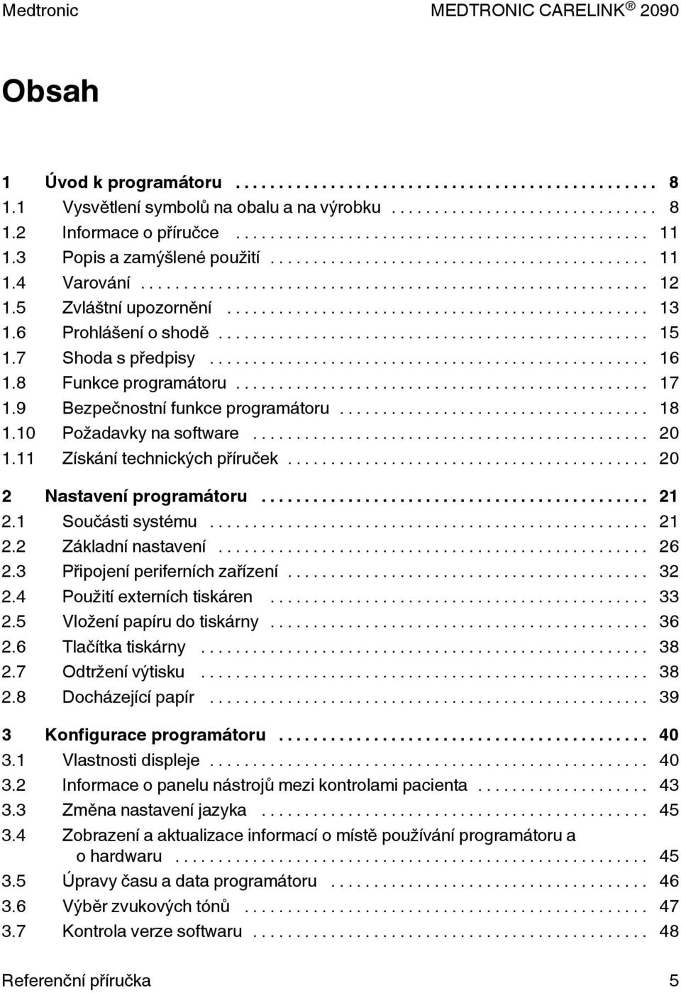 .. 20 2 Nastavení programátoru... 21 2.1 Součásti systému... 21 2.2 Základní nastavení... 26 2.3 Připojení periferních zařízení... 32 2.4 Použití externích tiskáren... 33 2.