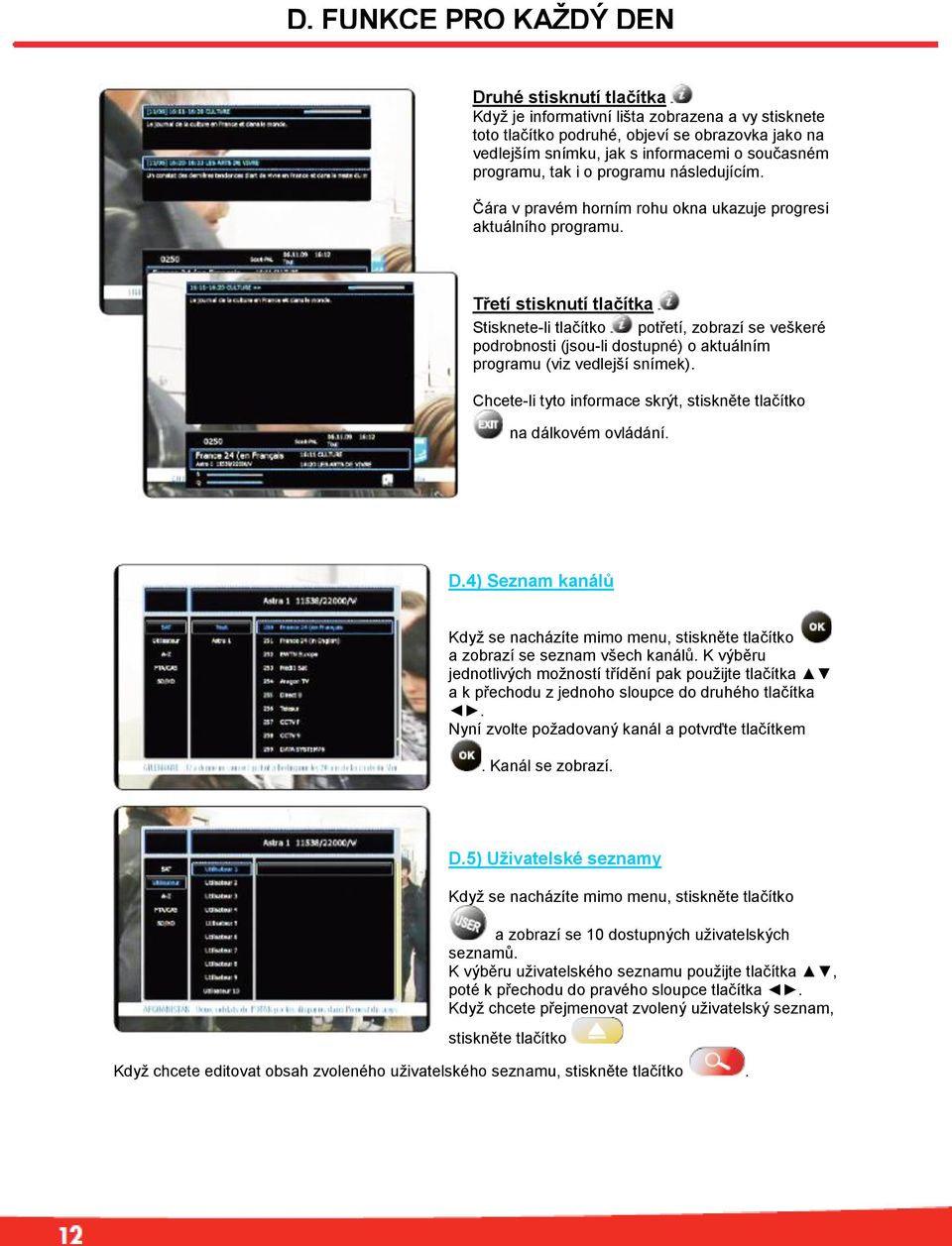 Třetí stisknutí tlačítka Stisknete-li tlačítko potřetí, zobrazí se veškeré podrobnosti (jsou-li dostupné) o aktuálním programu (viz vedlejší snímek).