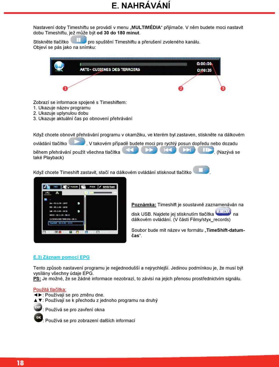 Ukazuje uplynulou dobu 3. Ukazuje aktuální čas po obnovení přehrávání Když chcete obnovit přehrávání programu v okamžiku, ve kterém byl zastaven, stiskněte na dálkovém ovládání tlačítko.