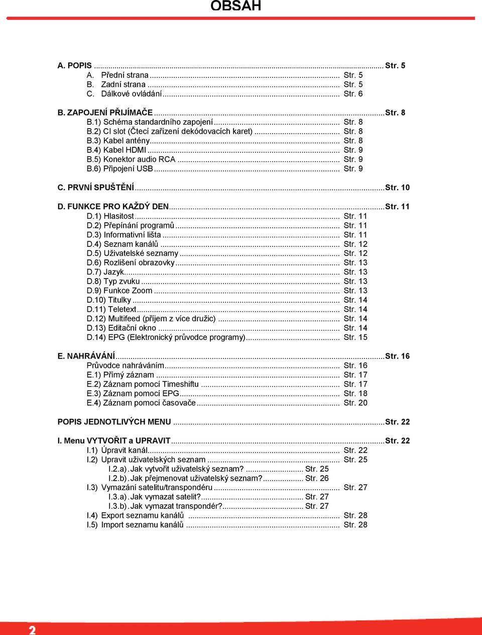 1) Hlasitost... Str. 11 D.2) Přepínání programů... Str. 11 D.3) Informativní lišta... Str. 11 D.4) Seznam kanálů... Str. 12 D.5) Uživatelské seznamy... Str. 12 D.6) Rozlišení obrazovky... Str. 13 D.