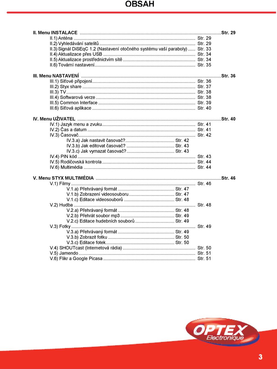 .. Str. 37 III.3) TV... Str. 38 III.4) Softwarová verze... Str. 38 III.5) Common Interface... Str. 39 III.6) Síťová aplikace... Str. 40 IV. Menu UŢIVATEL... Str. 40 IV.1) Jazyk menu a zvuku... Str. 41 IV.