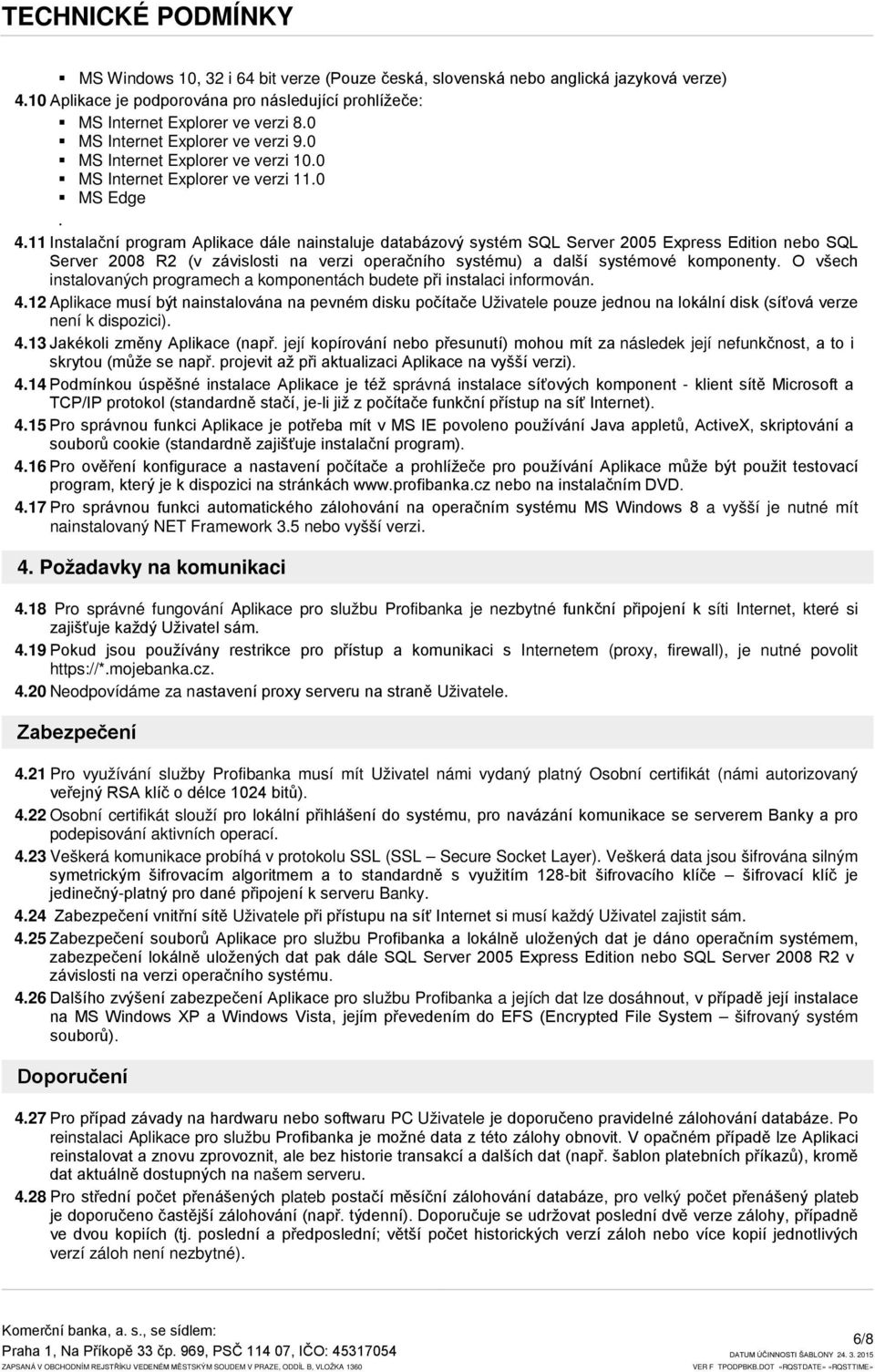 11 Instalační program Aplikace dále nainstaluje databázový systém SQL Server 2005 Express Edition nebo SQL Server 2008 R2 (v závislosti na verzi operačního systému) a další systémové komponenty.