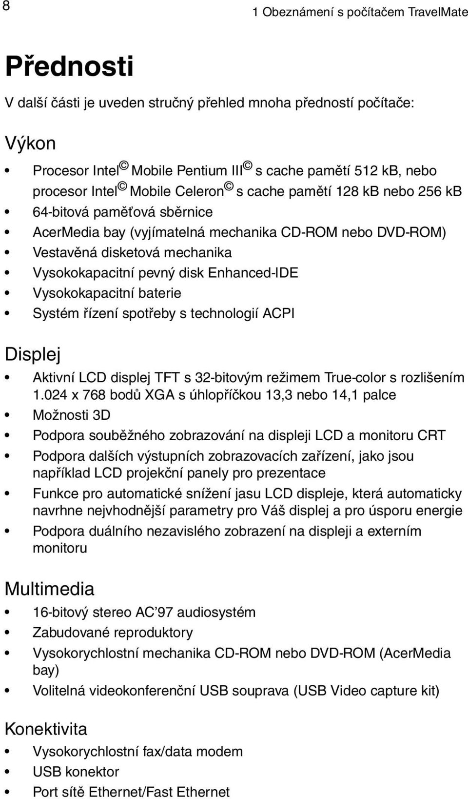 Enhanced-IDE Vysokokapacitní baterie Systém řízení spotřeby s technologií ACPI Displej Aktivní LCD displej TFT s 32-bitovým režimem True-color s rozlišením 1.