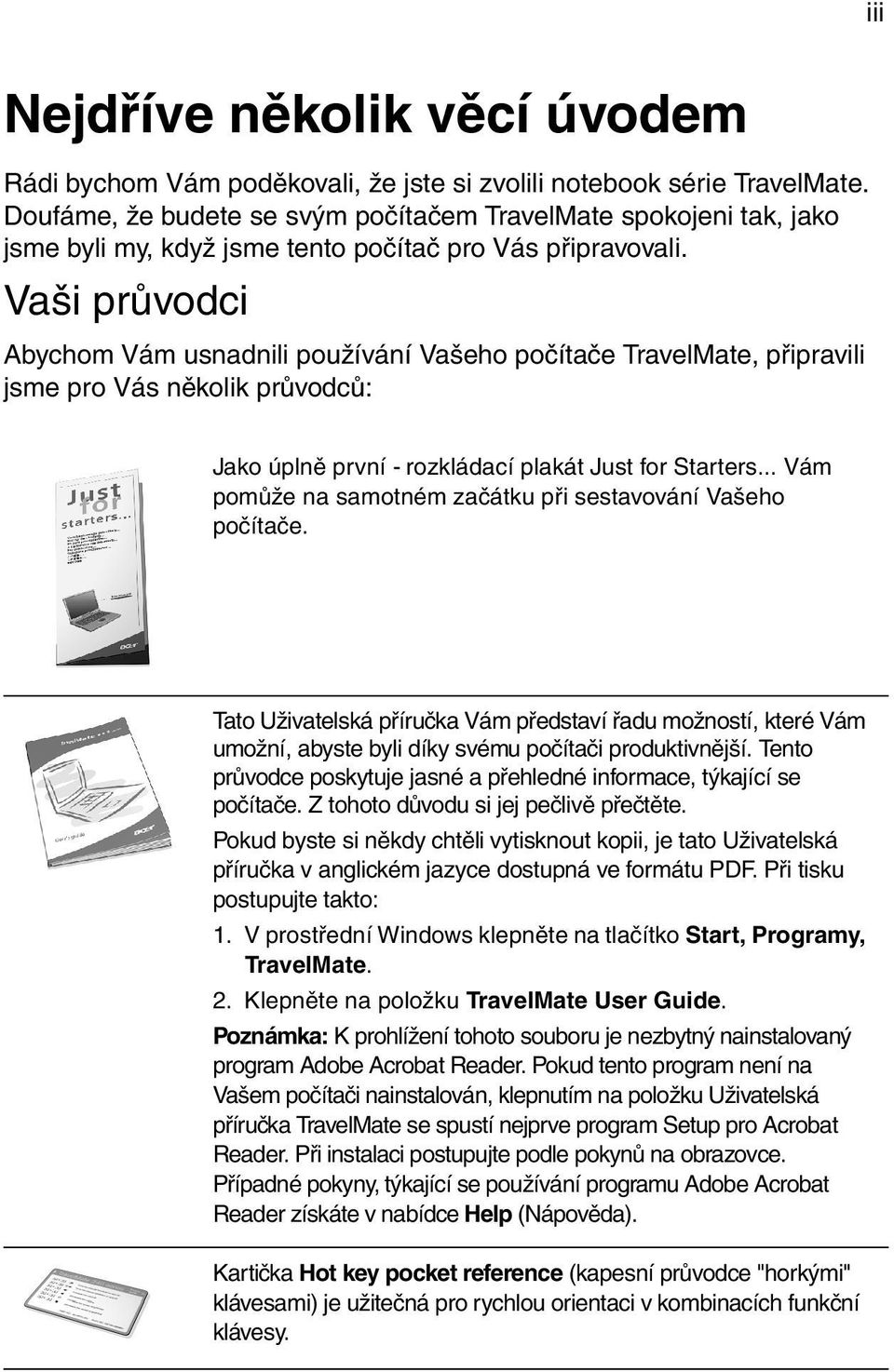 Vaši průvodci Abychom Vám usnadnili používání Vašeho počítače TravelMate, připravili jsme pro Vás několik průvodců: Jako úplně první - rozkládací plakát Just for Starters.