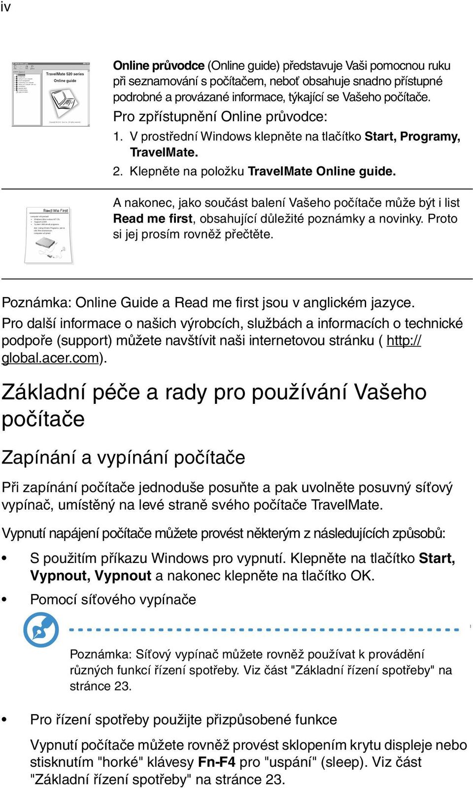 A nakonec, jako součást balení Vašeho počítače může být i list Read me first, obsahující důležité poznámky a novinky. Proto si jej prosím rovněž přečtěte.