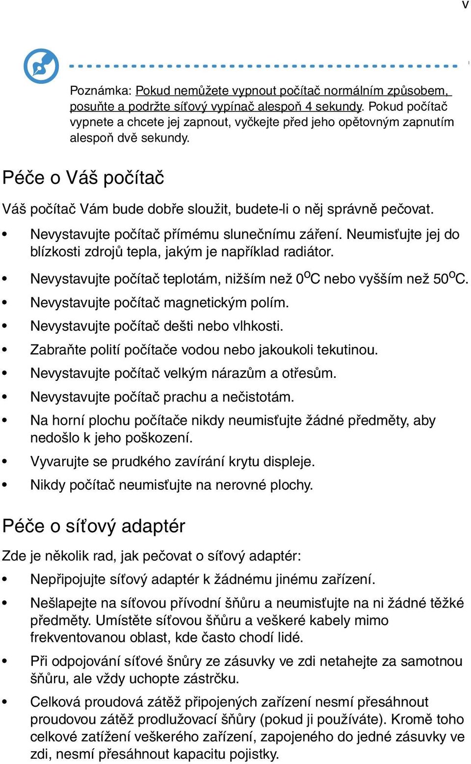 Nevystavujte počítač přímému slunečnímu záření. Neumisťujte jej do blízkosti zdrojů tepla, jakým je například radiátor. Nevystavujte počítač teplotám, nižším než 0 o C nebo vyšším než 50 o C.