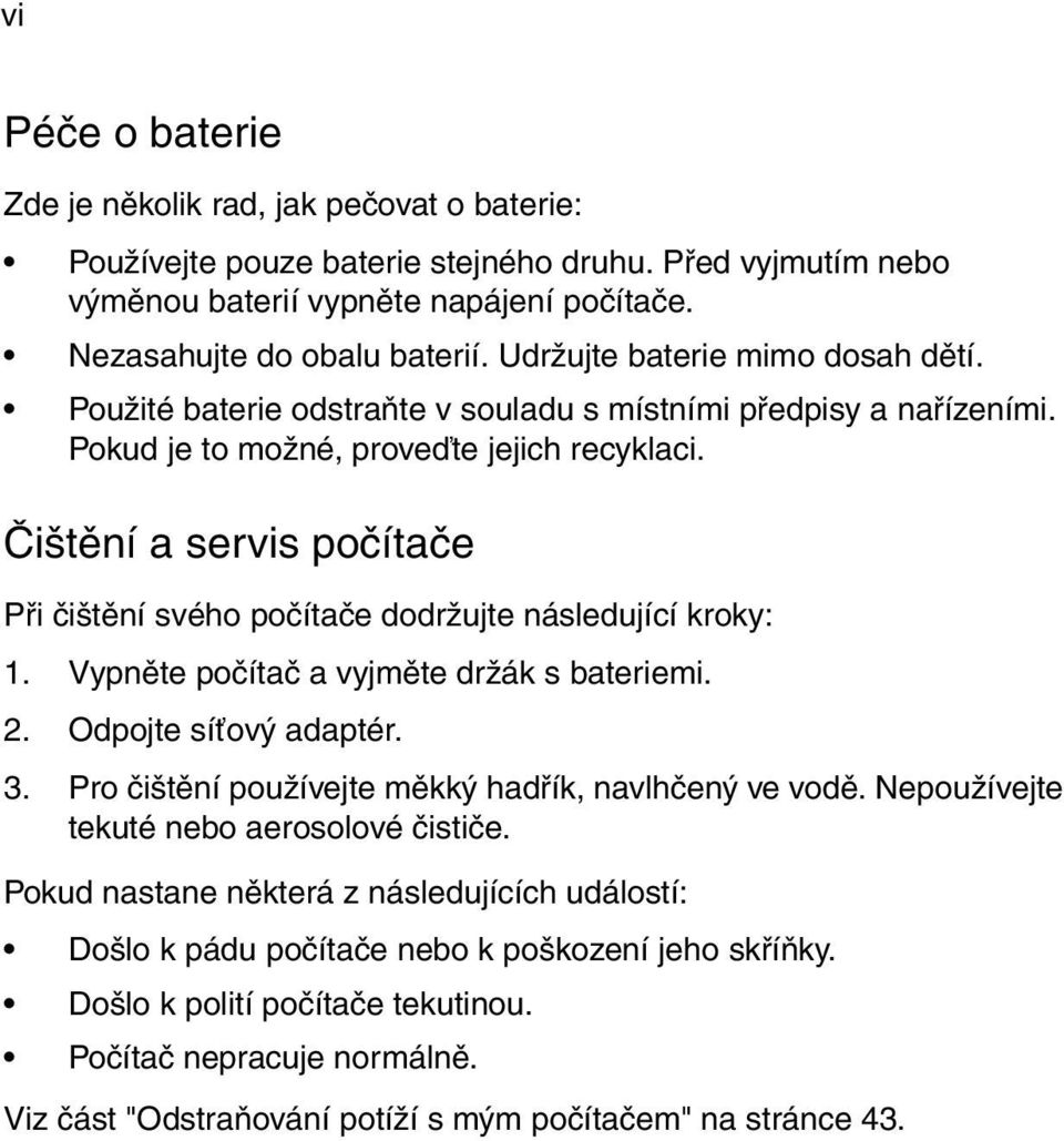 Čištění a servis počítače Při čištění svého počítače dodržujte následující kroky: 1. Vypněte počítač a vyjměte držák s bateriemi. 2. Odpojte síťový adaptér. 3.