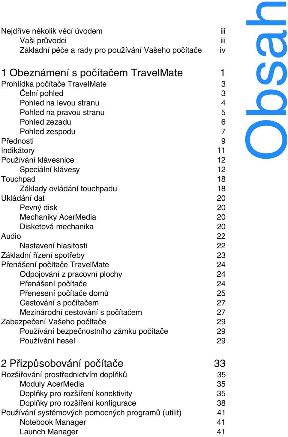 Pevný disk 20 Mechaniky AcerMedia 20 Disketová mechanika 20 Audio 22 Nastavení hlasitosti 22 Základní řízení spotřeby23 Přenášení počítače TravelMate 24 Odpojování z pracovní plochy24 Přenášení