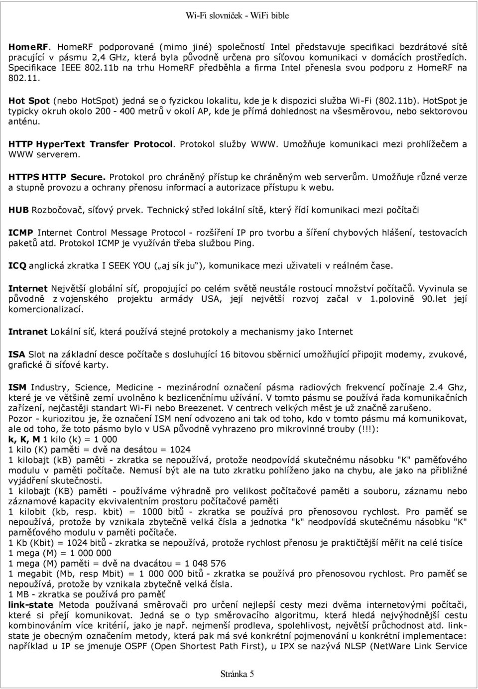 11b). HotSpot je typicky okruh okolo 200-400 metrů v okolí AP, kde je přímá dohlednost na všesměrovou, nebo sektorovou anténu. HTTP HyperText Transfer Protocol. Protokol služby WWW.