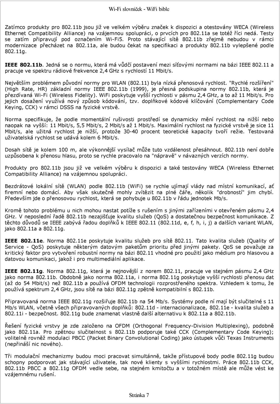 11a, ale budou čekat na specifikaci a produkty 802.11b vylepšené podle 802.11g. IEEE 802.11b. Jedná se o normu, která má vůdčí postavení mezi síťovými normami na bázi IEEE 802.