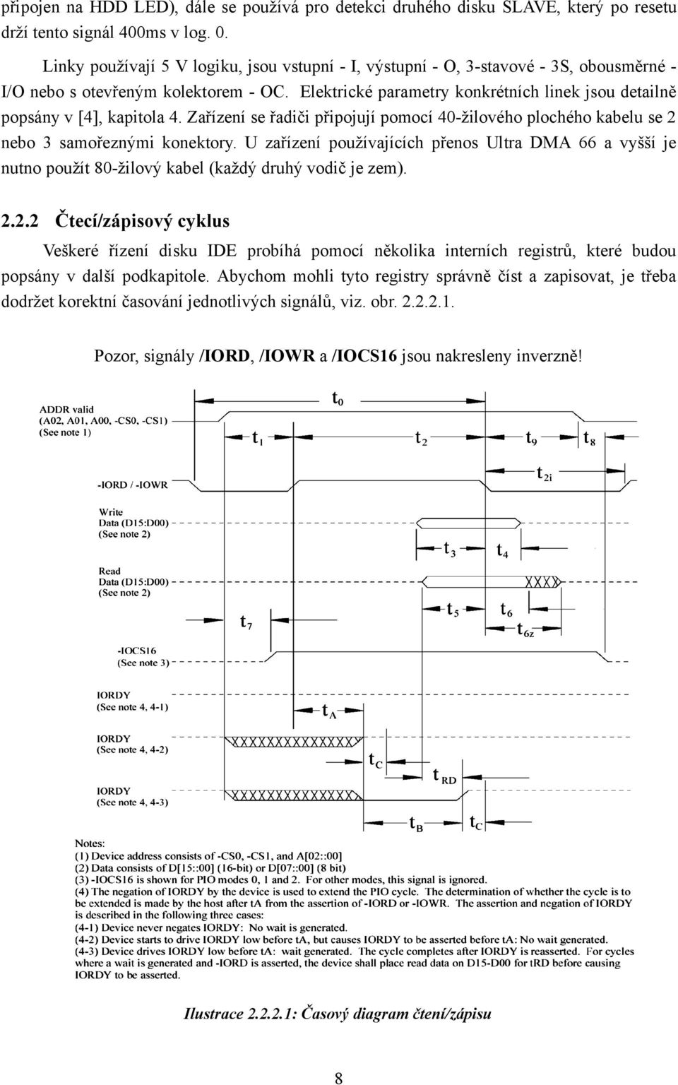 Elektrické parametry konkrétních linek jsou detailně popsány v [4], kapitola 4. Zařízení se řadiči připojují pomocí 4-žilového plochého kabelu se nebo 3 samořeznými konektory.