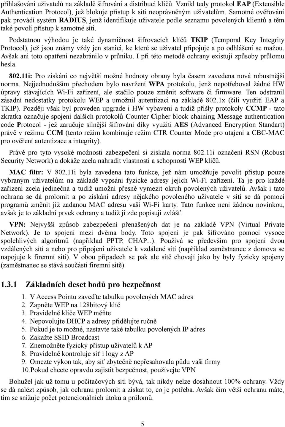 Podstatnou výhodou je také dynamičnost šifrovacích klíčů TKIP (Temporal Key Integrity Protocol), jež jsou známy vždy jen stanici, ke které se uživatel připojuje a po odhlášení se mažou.