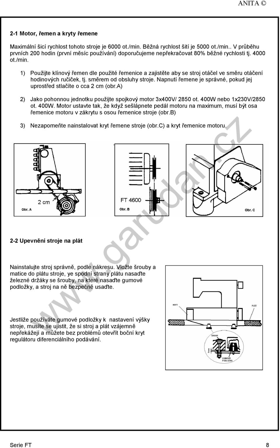 Napnutí řemene je správné, pokud jej uprostřed stlačíte o cca 2 cm (obr.a) 2) Jako pohonnou jednotku použijte spojkový motor 3x400V/ 2850 ot. 400W 