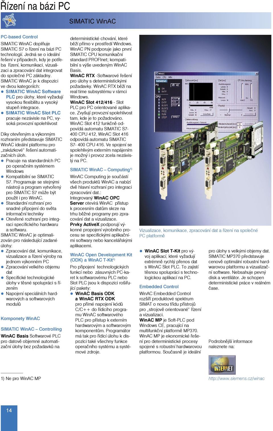 SIMATIC WinAC je k dispozici ve dvou kategoriích: SIMATIC WinAC Software PLC pro úlohy, které vyžadují vysokou flexibilitu a vysoký stupeň integrace.