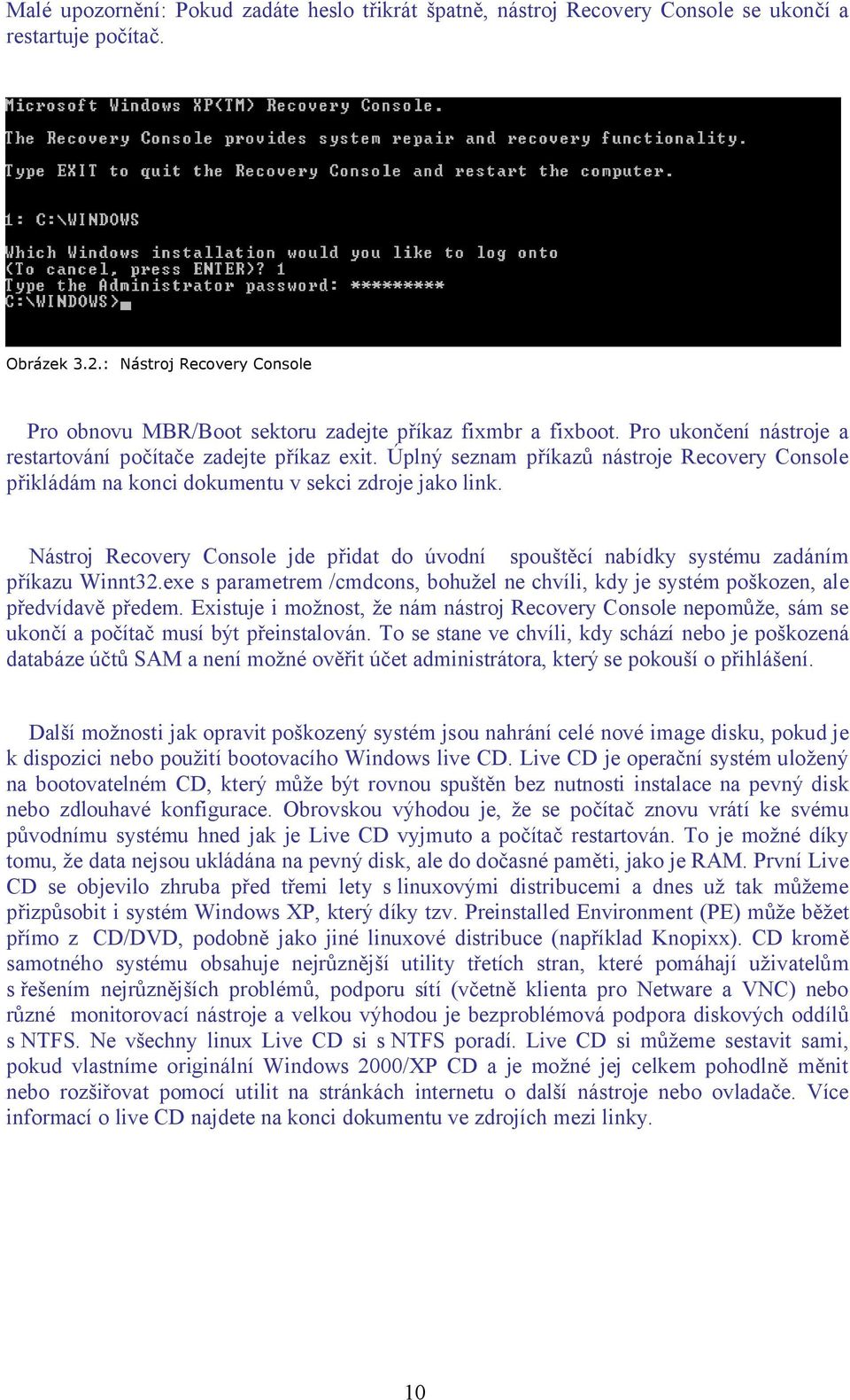 Úplný seznam příkazů nástroje Recovery Console přikládám na konci dokumentu v sekci zdroje jako link. Nástroj Recovery Console jde přidat do úvodní spouštěcí nabídky systému zadáním příkazu Winnt32.