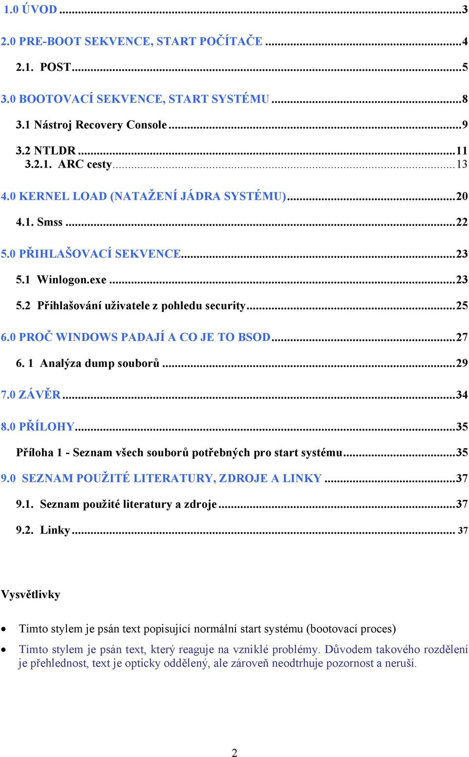 0 PROČ WINDOWS PADAJÍ A CO JE TO BSOD...27 6. 1 Analýza dump souborů...29 7.0 ZÁVĚR...34 8.0 PŘÍLOHY...35 Příloha 1 - Seznam všech souborů potřebných pro start systému...35 9.