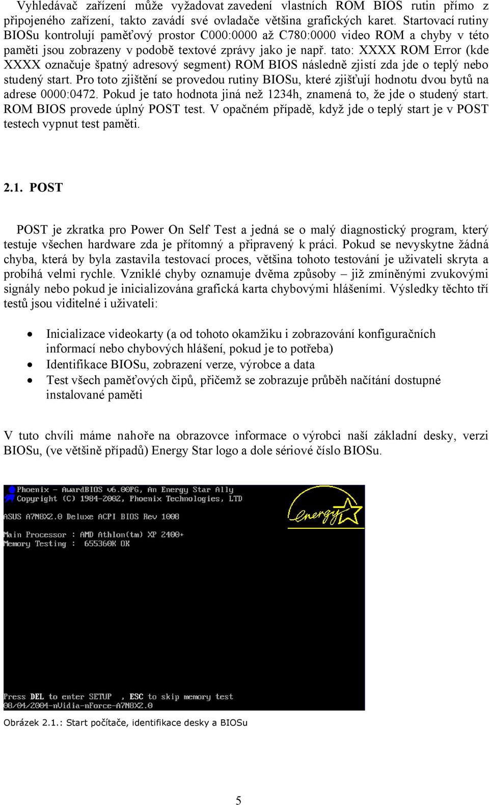 tato: XXXX ROM Error (kde XXXX označuje špatný adresový segment) ROM BIOS následně zjistí zda jde o teplý nebo studený start.