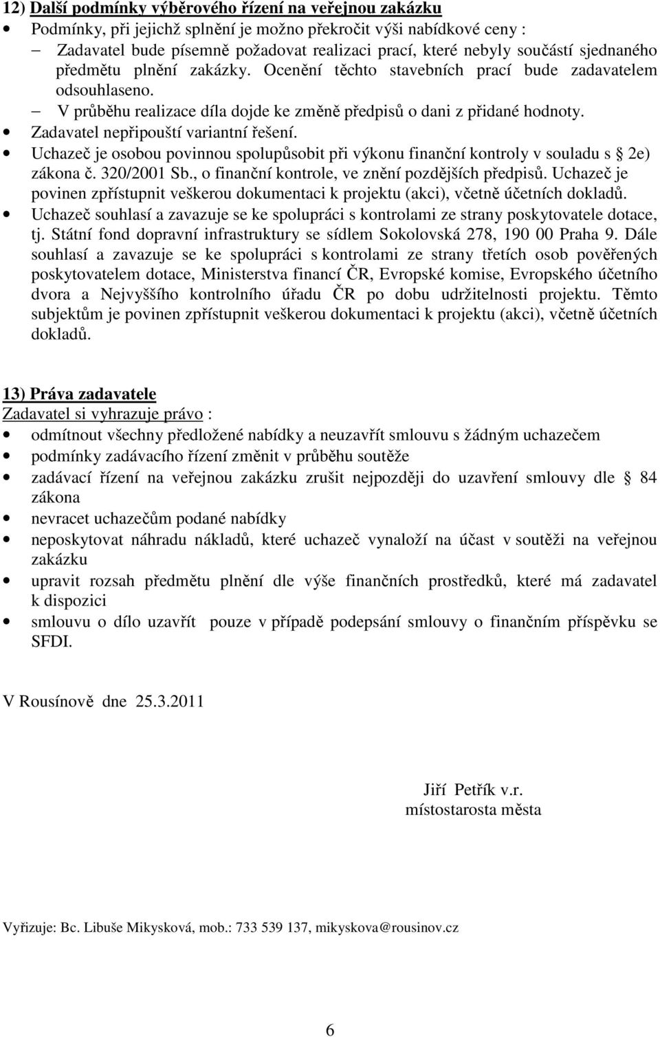 Zadavatel nepřipouští variantní řešení. Uchazeč je osobou povinnou spolupůsobit při výkonu finanční kontroly v souladu s 2e) zákona č. 320/2001 Sb., o finanční kontrole, ve znění pozdějších předpisů.