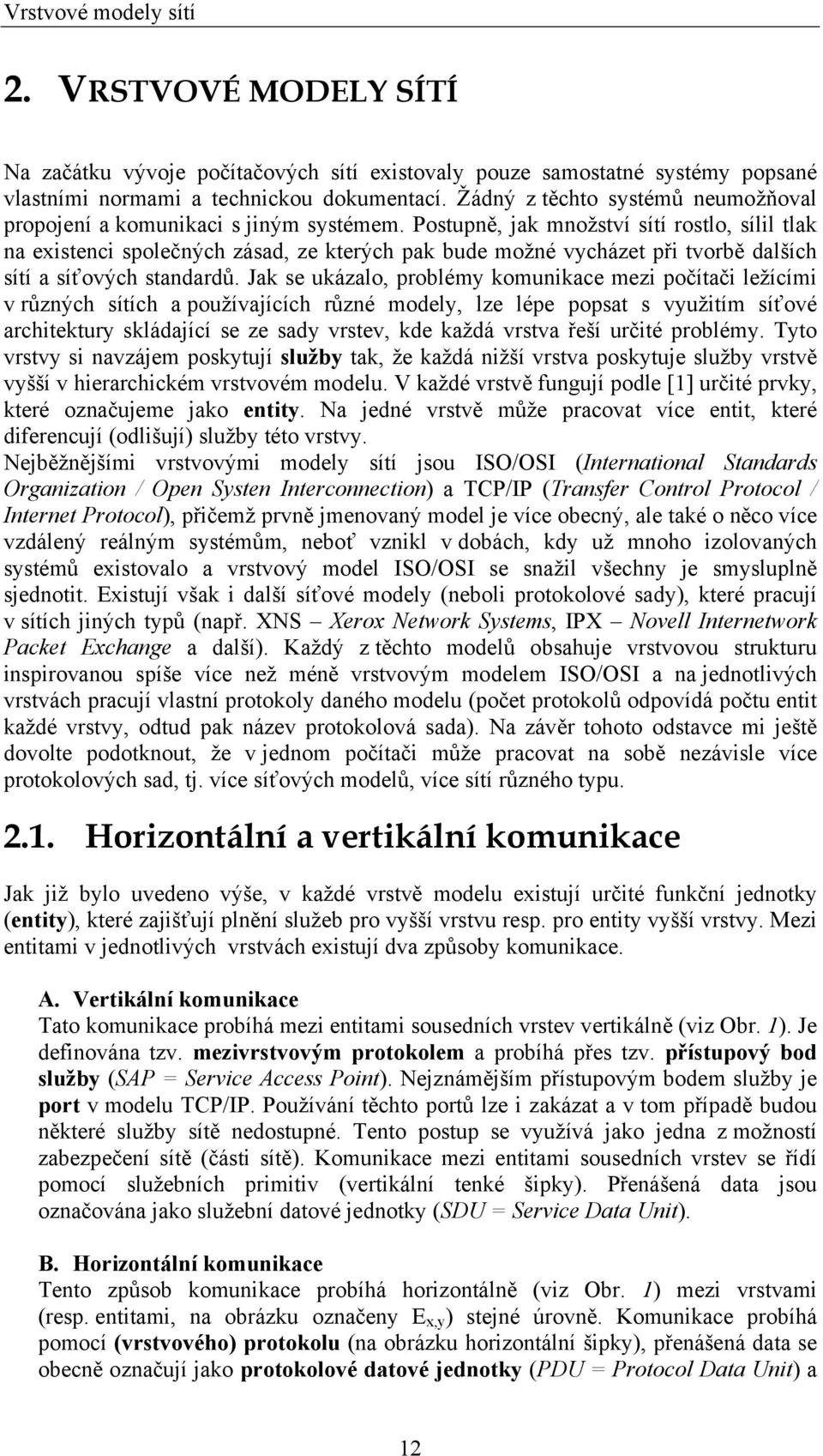 Postupně, jak množství sítí rostlo, sílil tlak na existenci společných zásad, ze kterých pak bude možné vycházet při tvorbě dalších sítí a síťových standardů.