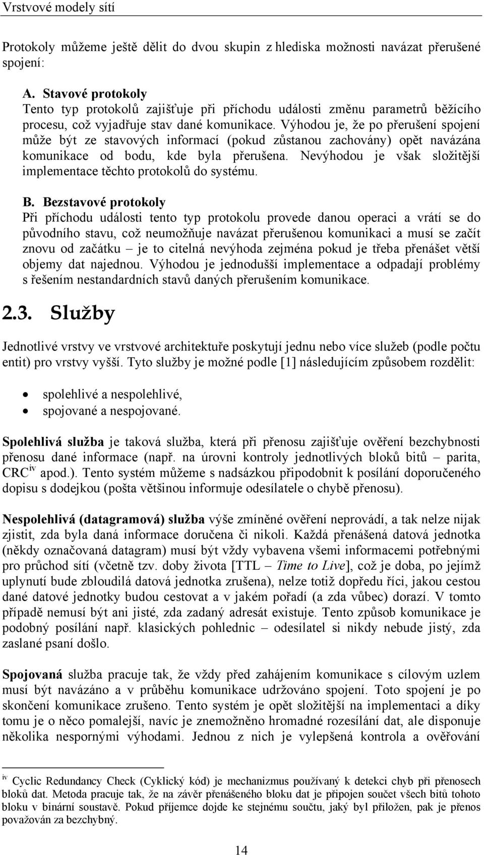 Výhodou je, že po přerušení spojení může být ze stavových informací (pokud zůstanou zachovány) opět navázána komunikace od bodu, kde byla přerušena.