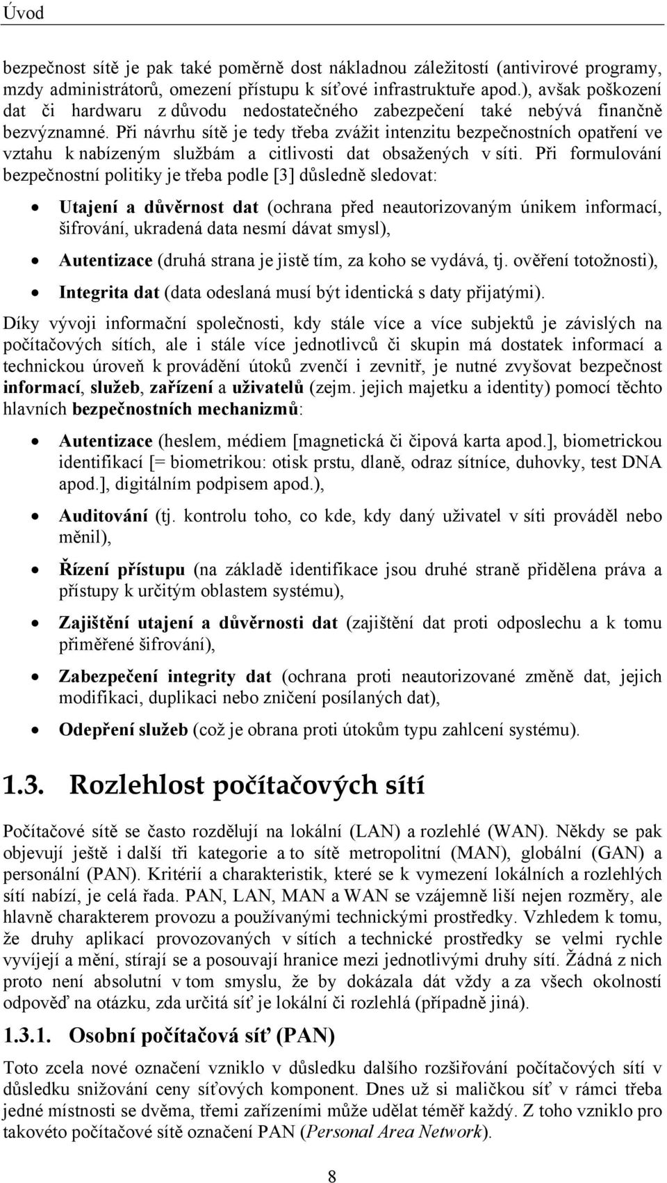 Při návrhu sítě je tedy třeba zvážit intenzitu bezpečnostních opatření ve vztahu k nabízeným službám a citlivosti dat obsažených v síti.