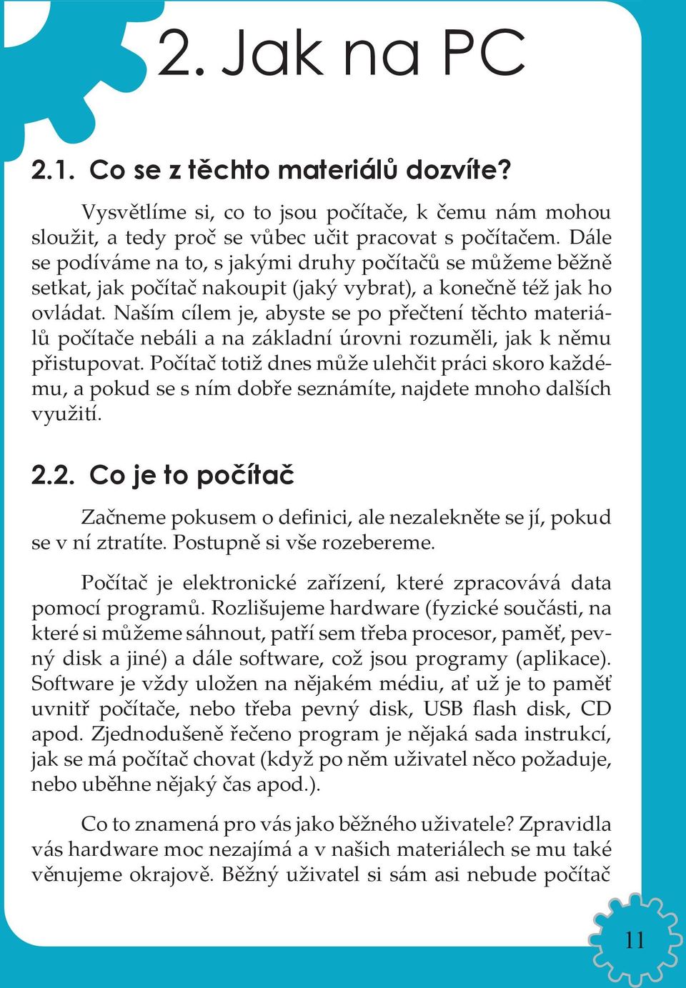 Naším cílem je, abyste se po přečtení těchto materiálů počítače nebáli a na základní úrovni rozuměli, jak k němu přistupovat.